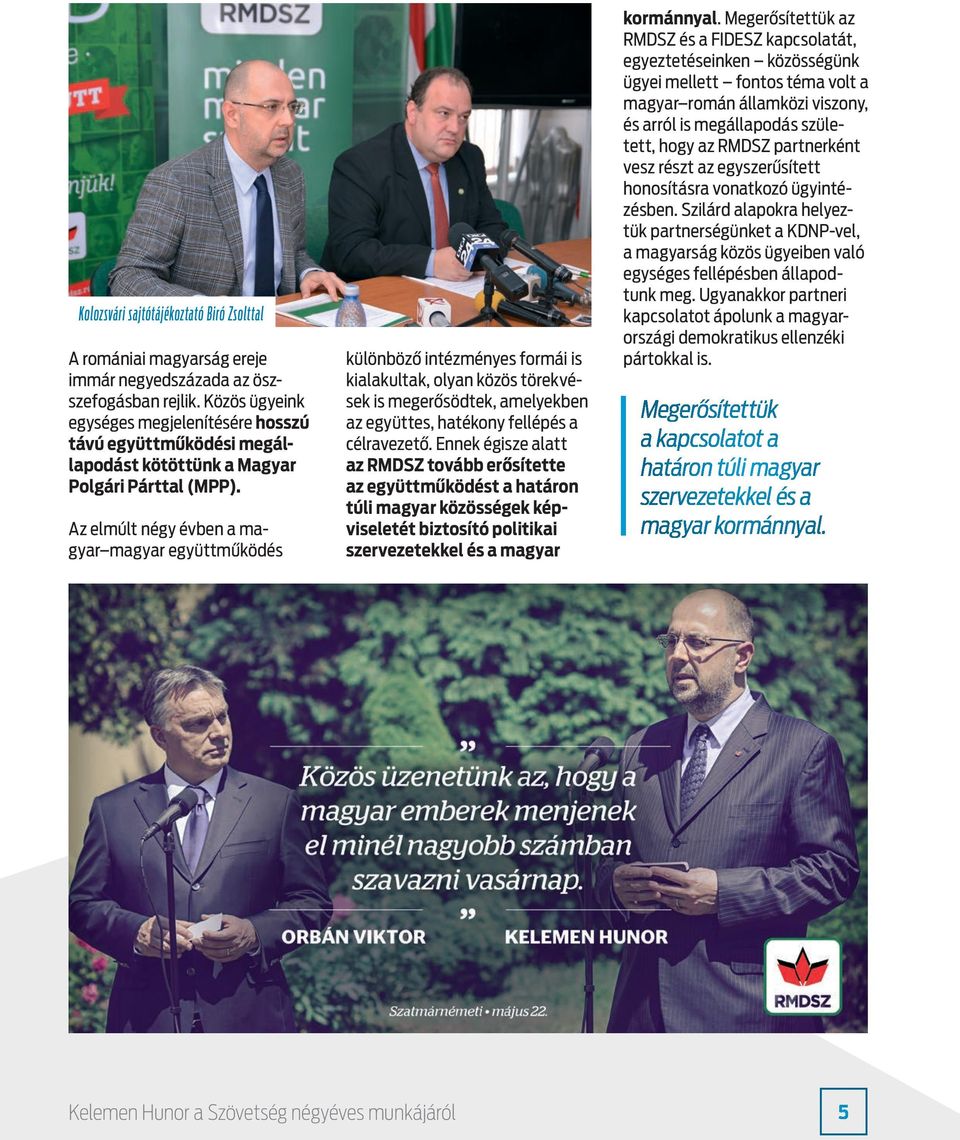 Az elmúlt négy évben a magyar magyar együttműködés különböző intézményes formái is kialakultak, olyan közös törekvések is megerősödtek, amelyekben az együttes, hatékony fellépés a célravezető.