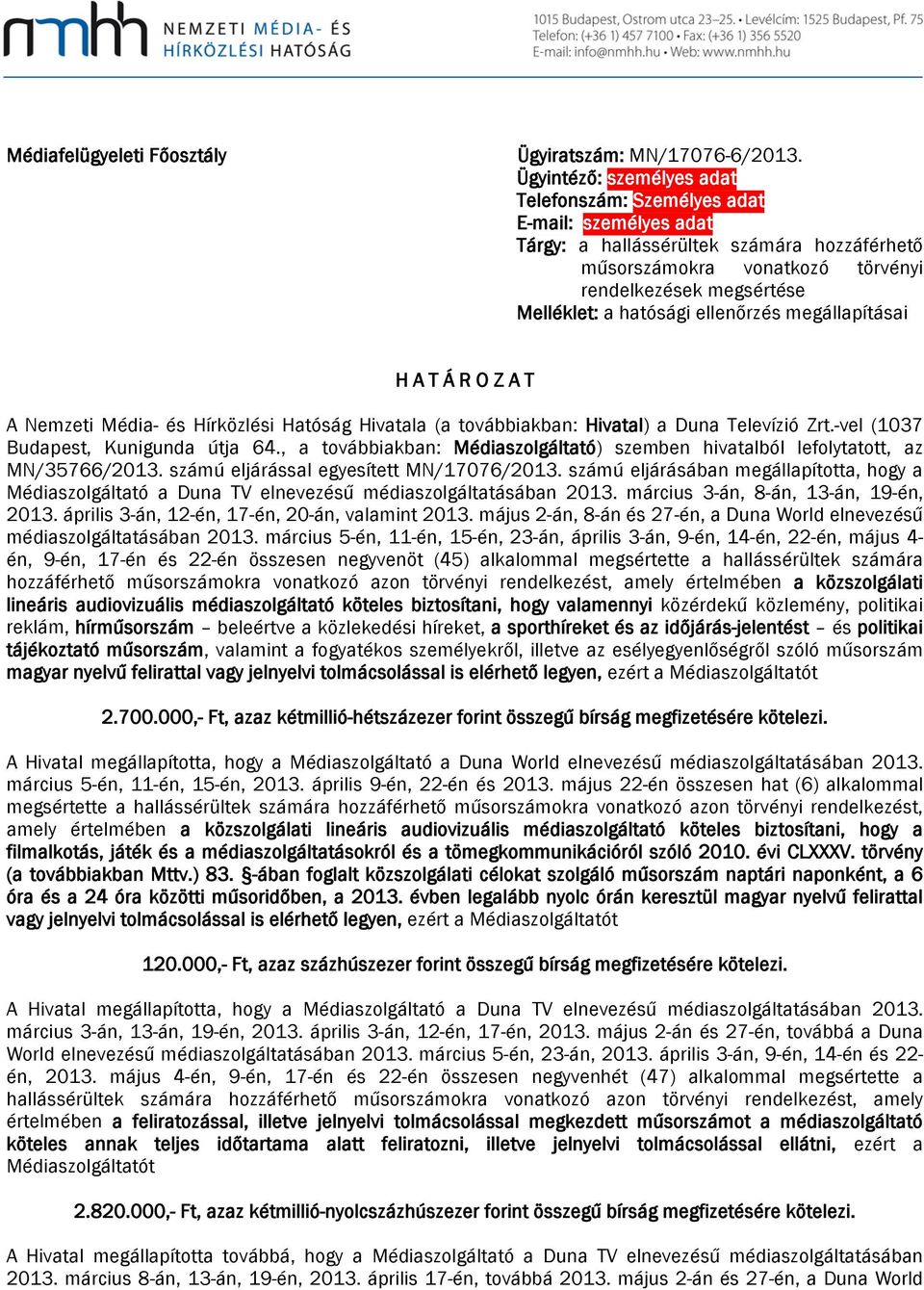 hatósági ellenőrzés megállapításai H A T Á R O Z A T A Nemzeti Média- és Hírközlési Hatóság Hivatala (a továbbiakban: Hivatal) a Duna Televízió Zrt.-vel (1037 Budapest, Kunigunda útja 64.