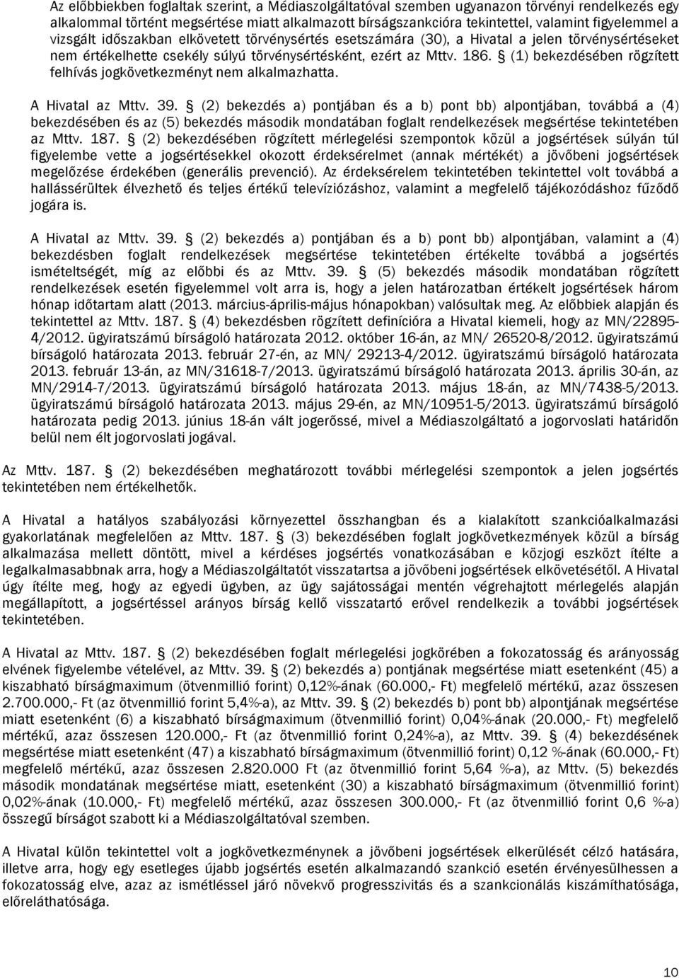 (1) bekezdésében rögzített felhívás jogkövetkezményt nem alkalmazhatta. A Hivatal az Mttv. 39.