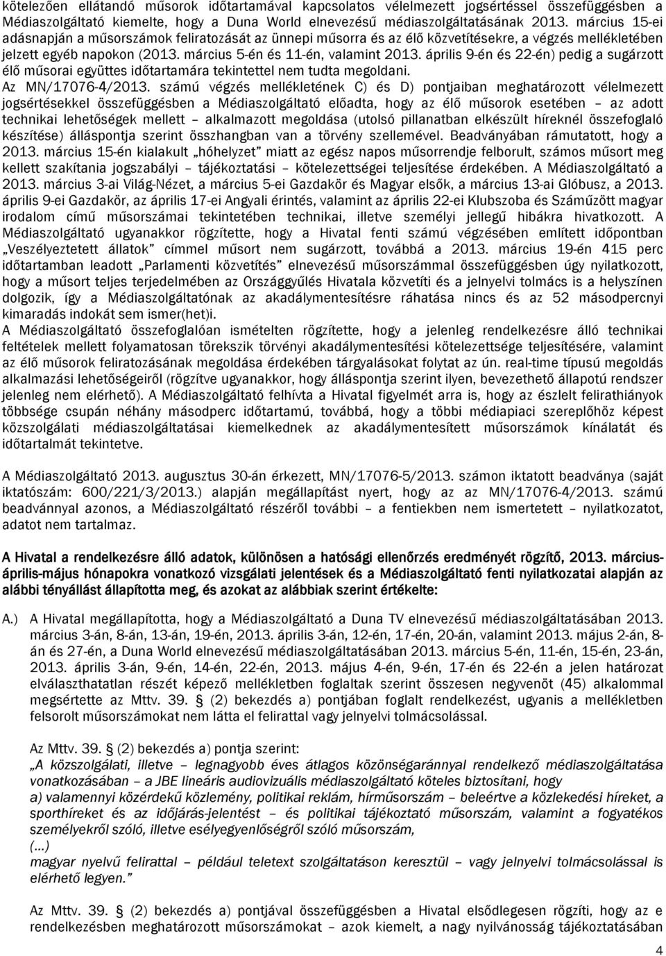 április 9-én és 22-én) pedig a sugárzott élő műsorai együttes időtartamára tekintettel nem tudta megoldani. Az MN/17076-4/2013.