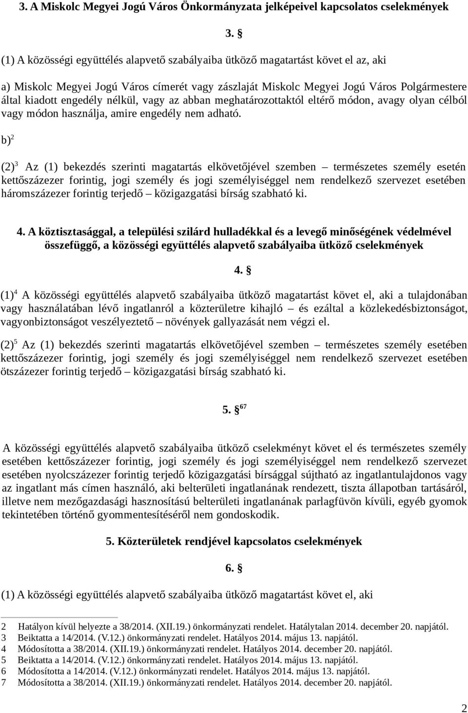 használja, amire engedély nem adható. b) 2 (2) 3 Az (1) bekezdés szerinti magatartás elkövetőjével szemben természetes személy esetén háromszázezer forintig terjedő közigazgatási bírság szabható ki.