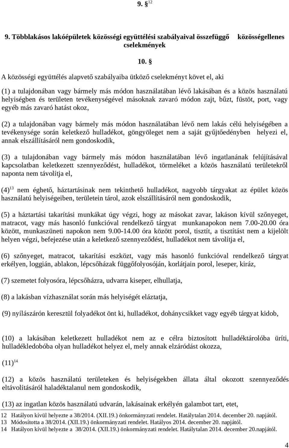 tevékenységével másoknak zavaró módon zajt, bűzt, füstöt, port, vagy egyéb más zavaró hatást okoz, (2) a tulajdonában vagy bármely más módon használatában lévő nem lakás célú helyiségében a