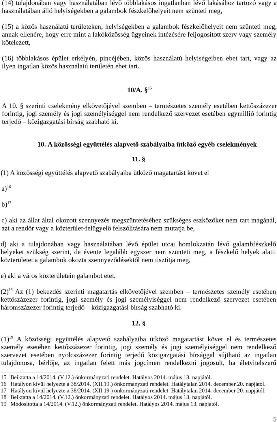 épület erkélyén, pincéjében, közös használatú helyiségeiben ebet tart, vagy az ilyen ingatlan közös használatú területén ebet tart. 10/A. 15 A 10.