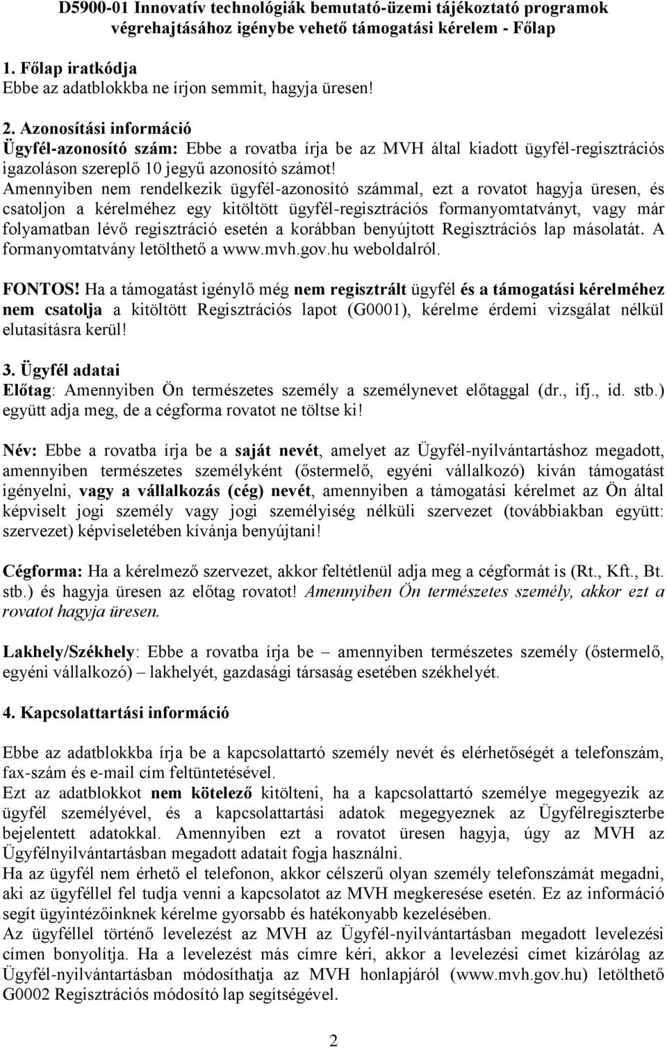 Amennyiben nem rendelkezik ügyfél-azonosító számmal, ezt a rovatot hagyja üresen, és csatoljon a kérelméhez egy kitöltött ügyfél-regisztrációs formanyomtatványt, vagy már folyamatban lévő