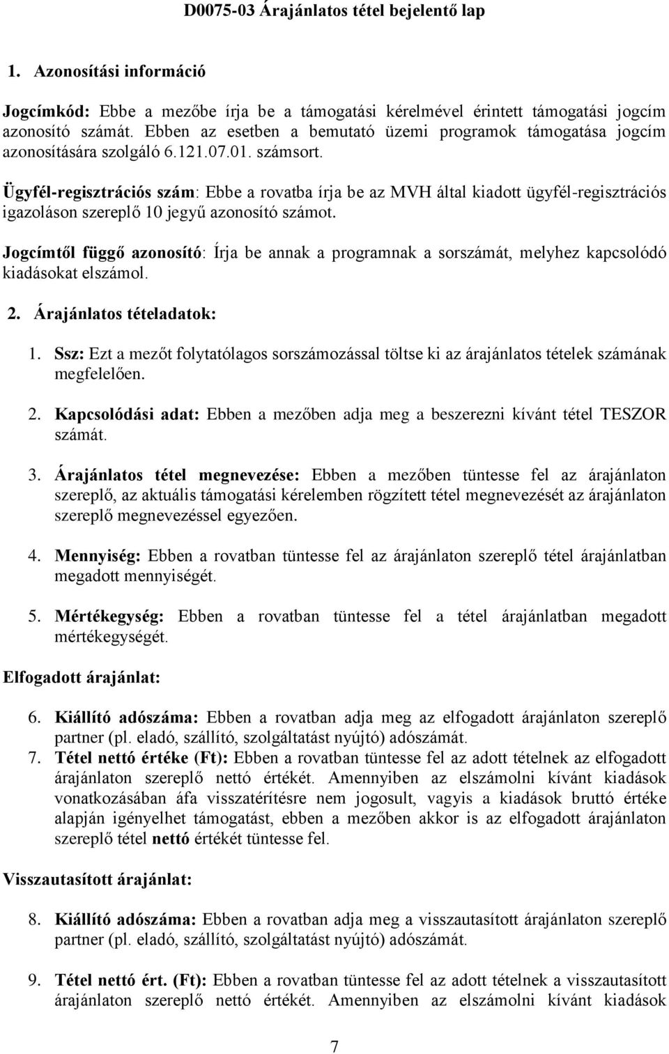 Ügyfél-regisztrációs szám: Ebbe a rovatba írja be az MVH által kiadott ügyfél-regisztrációs igazoláson szereplő 10 jegyű azonosító számot.