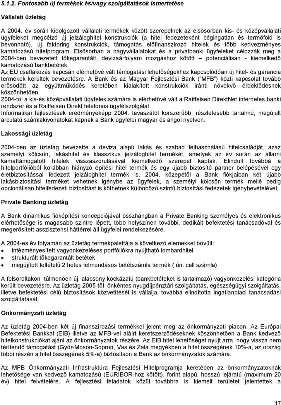 bevonható), új faktoring konstrukciók, támogatás előfinanszírozó hitelek és több kedvezményes kamatozású hitelprogram.