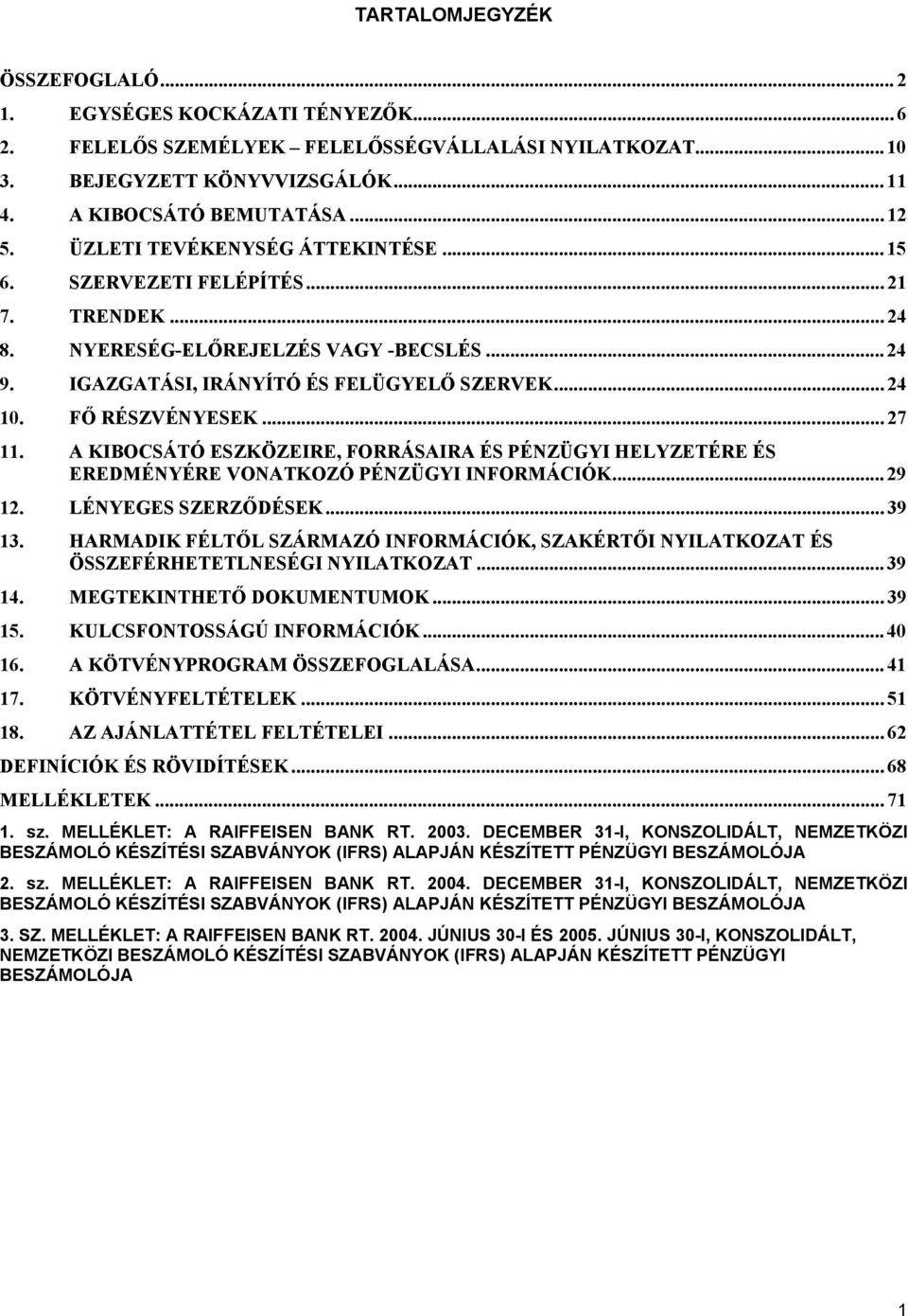 .. 27 11. A KIBOCSÁTÓ ESZKÖZEIRE, FORRÁSAIRA ÉS PÉNZÜGYI HELYZETÉRE ÉS EREDMÉNYÉRE VONATKOZÓ PÉNZÜGYI INFORMÁCIÓK... 29 12. LÉNYEGES SZERZŐDÉSEK... 39 13.