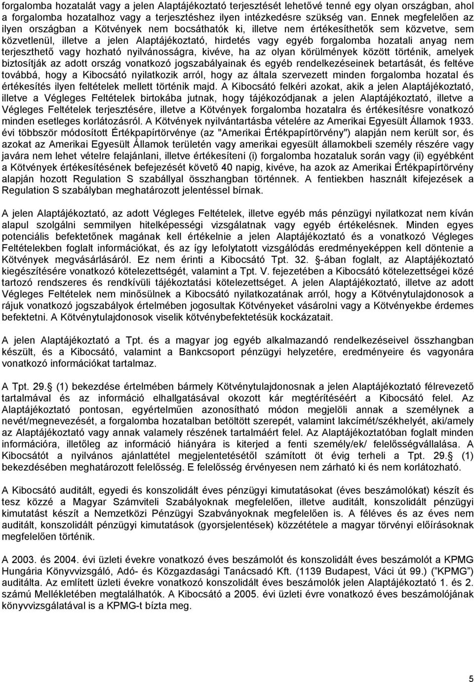 anyag nem terjeszthető vagy hozható nyilvánosságra, kivéve, ha az olyan körülmények között történik, amelyek biztosítják az adott ország vonatkozó jogszabályainak és egyéb rendelkezéseinek