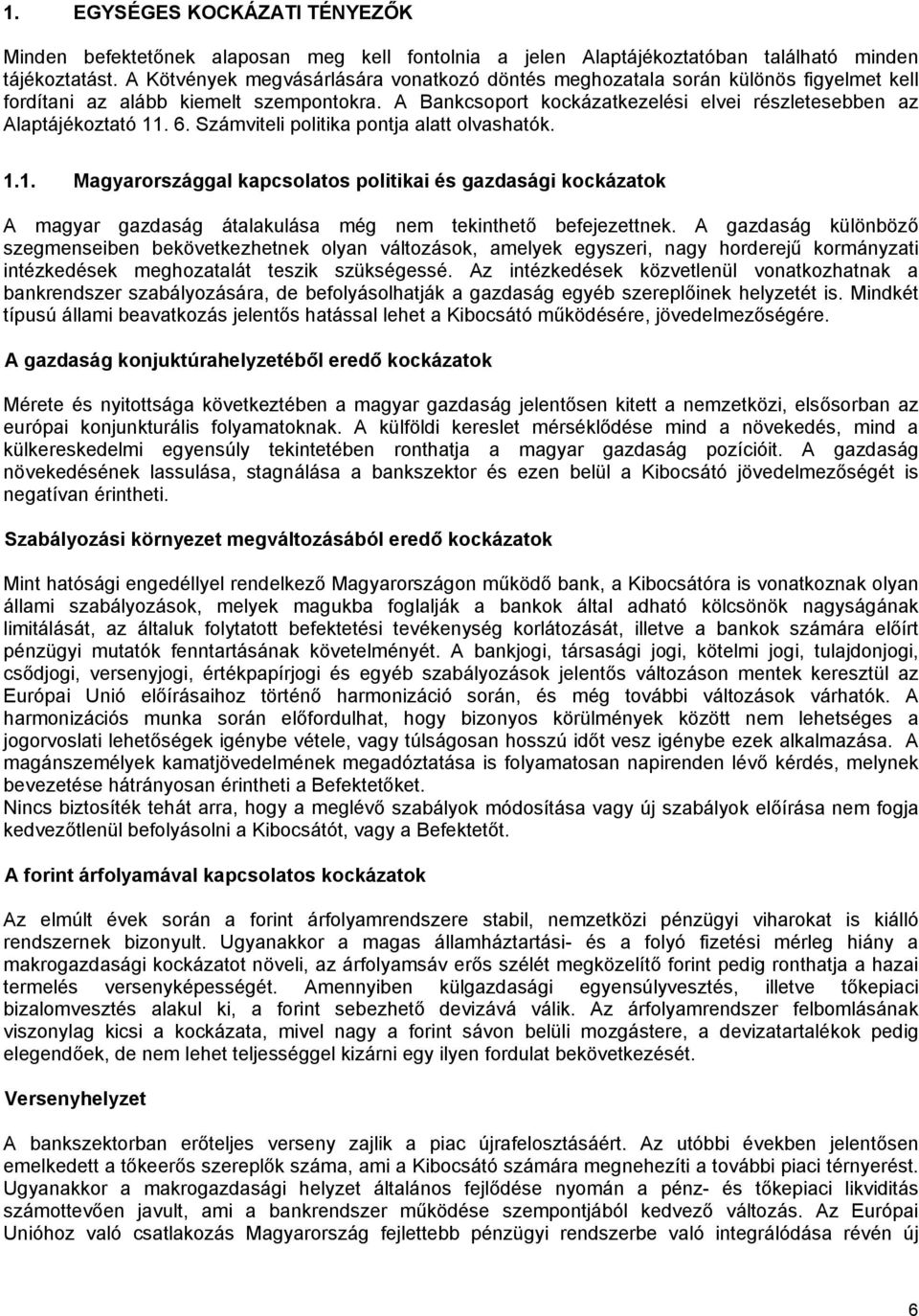 6. Számviteli politika pontja alatt olvashatók. 1.1. Magyarországgal kapcsolatos politikai és gazdasági kockázatok A magyar gazdaság átalakulása még nem tekinthető befejezettnek.