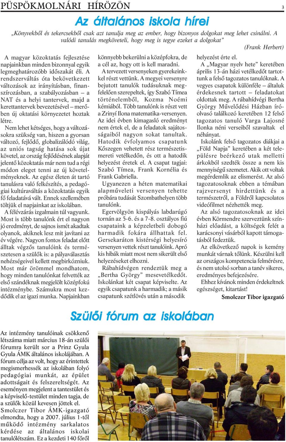 A rendszerváltás óta bekövetkezett változások az irányításban, finanszírozásban, a szabályozásban a NAT és a helyi tantervek, majd a kerettantervek bevezetésével merõben új oktatási környezetet