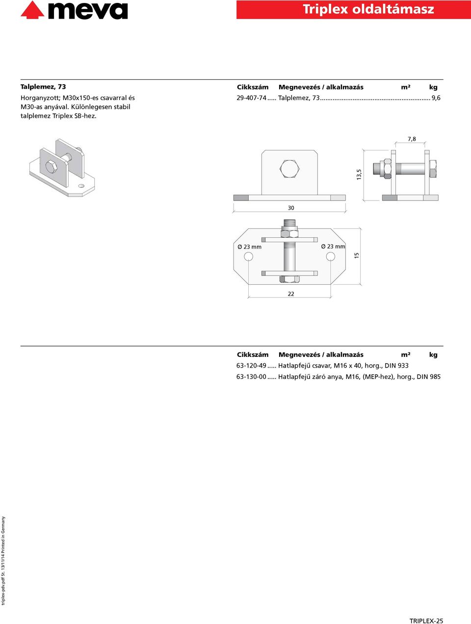 .. 9,6 7,8 30 23 mm 63-120-49... Hatlapfejű csavar, M16 x 40, horg., DIN 933 63-130-00.
