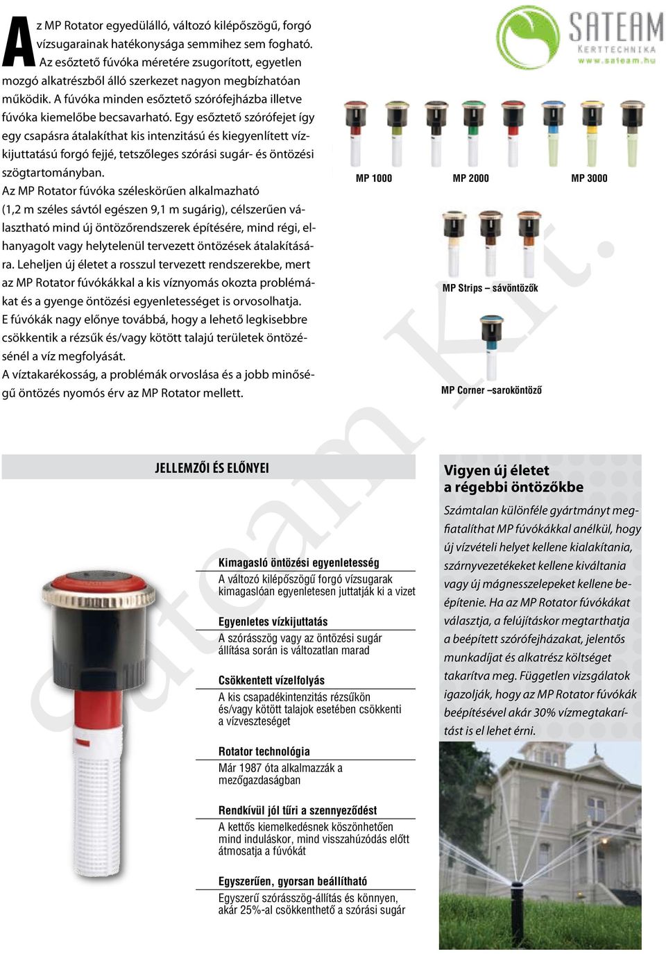 Egy esőztető szórófejet így egy csapásra átalakíthat kis intenzitású és kiegyenlített vízkijuttatású forgó fejjé, tetszőleges szórási sugár- és öntözési szögtartományban.