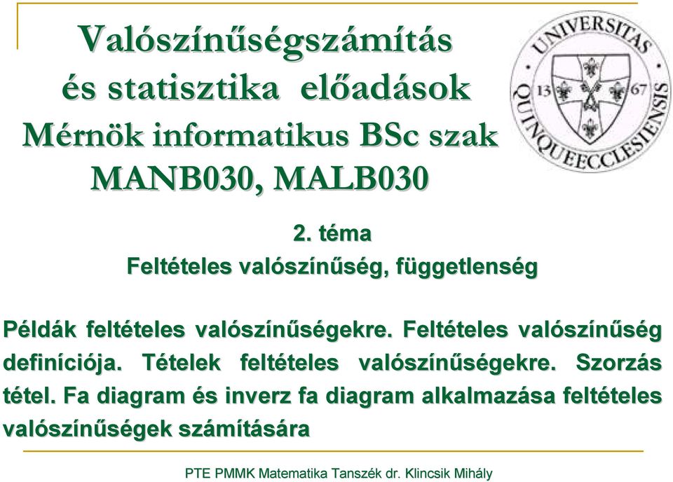 téma Feltételes valószínőség, függetlenség Példák feltételes valószínőségekre.