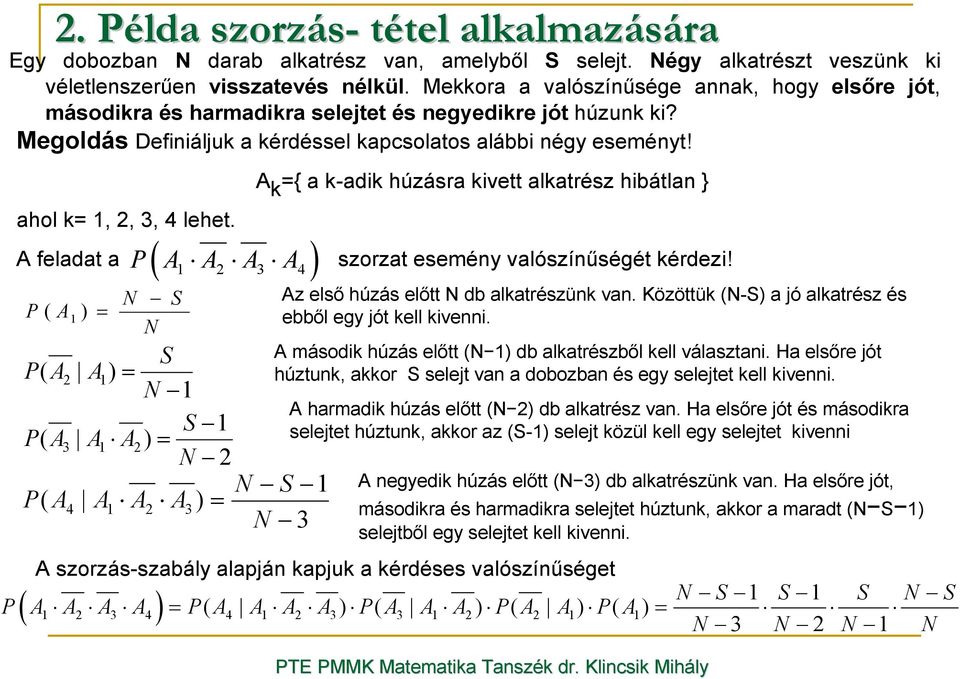 ahol k= 1, 2, 3, 4 lehet. ( 1 2 3 4) P A A A A A k ={ a k-adik húzásra kivett alkatrész hibátlan } A feladat a szorzat esemény valószínőségét kérdezi!