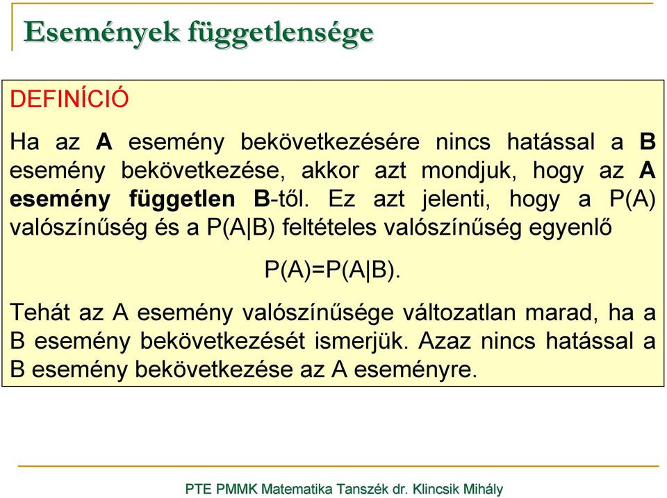 Ez azt jelenti, hogy a P(A) valószínőség és a P(A B) feltételes valószínőség egyenlı P(A)=P(A B).