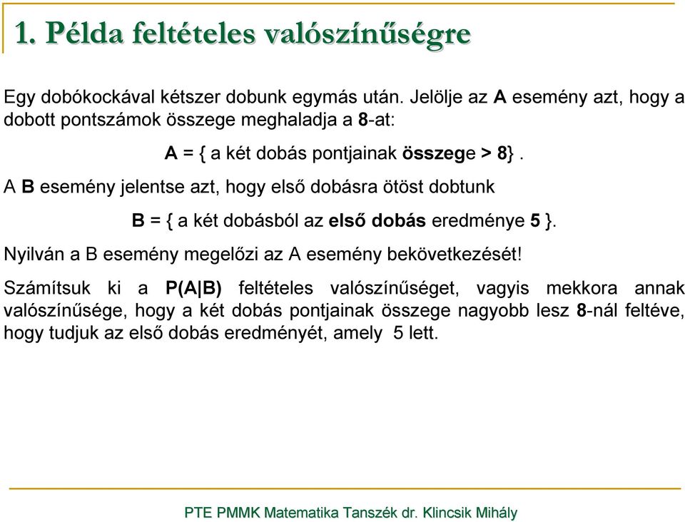 A B esemény jelentse azt, hogy elsı dobásra ötöst dobtunk B = { a két dobásból az elsı dobás eredménye 5 }.