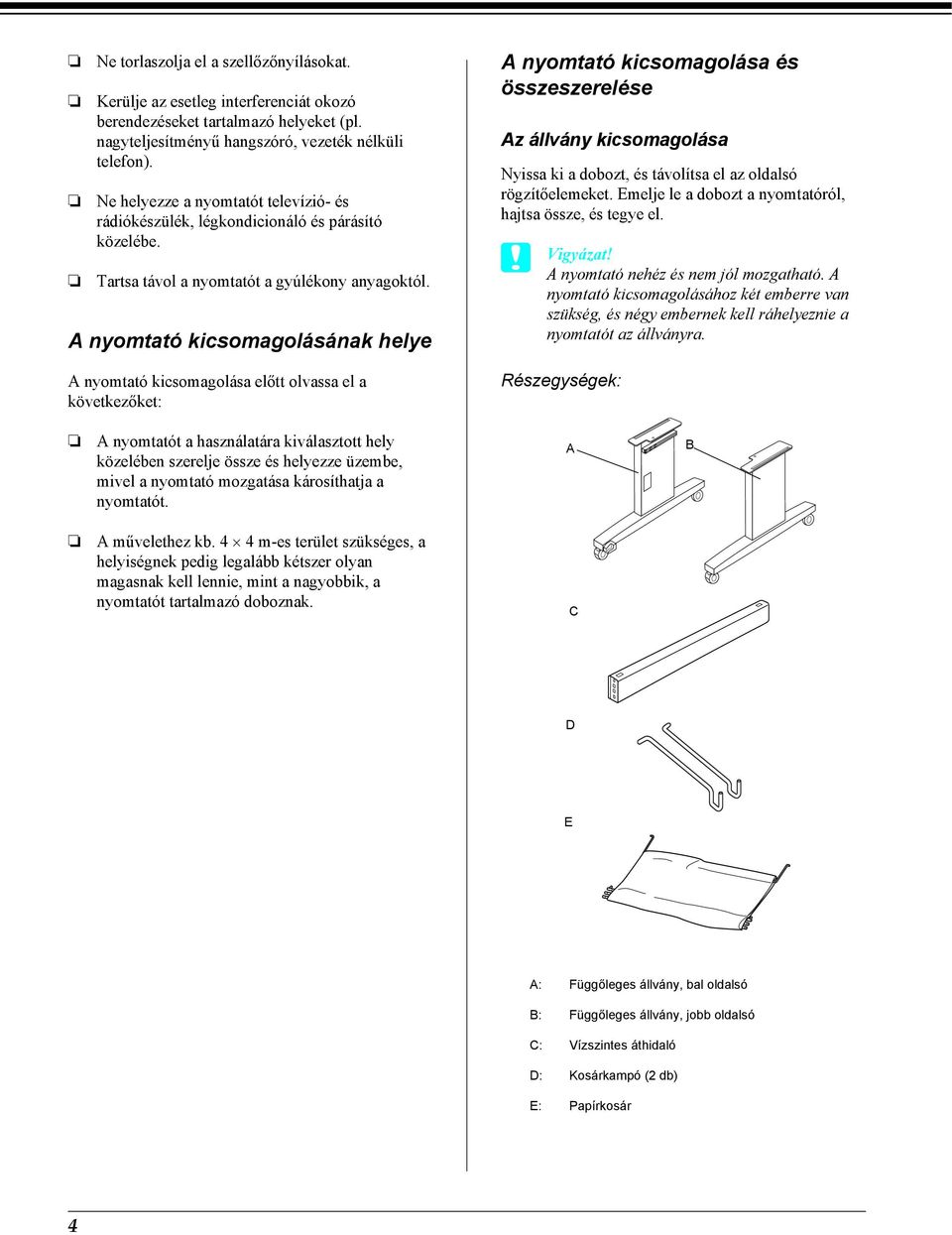 A nyomtató kicsomagolásának helye A nyomtató kicsomagolása előtt olvassa el a következőket: A nyomtató kicsomagolása és összeszerelése Az állvány kicsomagolása Nyissa ki a dobozt, és távolítsa el az