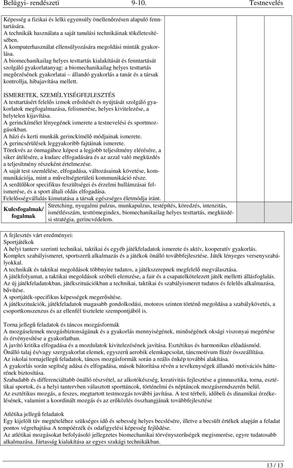 A biomechanikailag helyes testtartás kialakítását és fenntartását szolgáló gyakorlatanyag: a biomechanikailag helyes testtartás megőrzésének gyakorlatai állandó gyakorlás a tanár és a társak