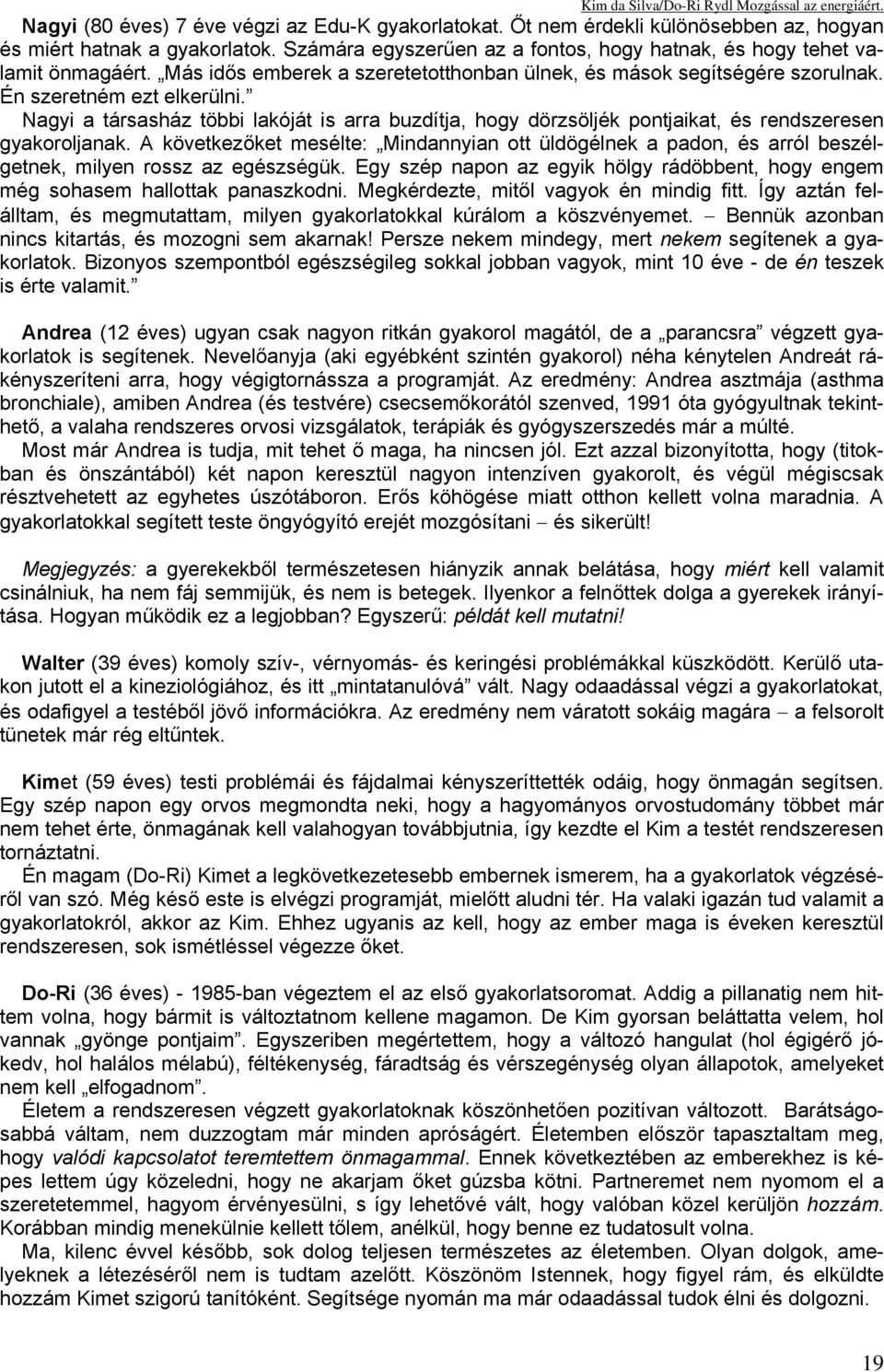 Nagyi a társasház többi lakóját is arra buzdítja, hogy dörzsöljék pontjaikat, és rendszeresen gyakoroljanak.