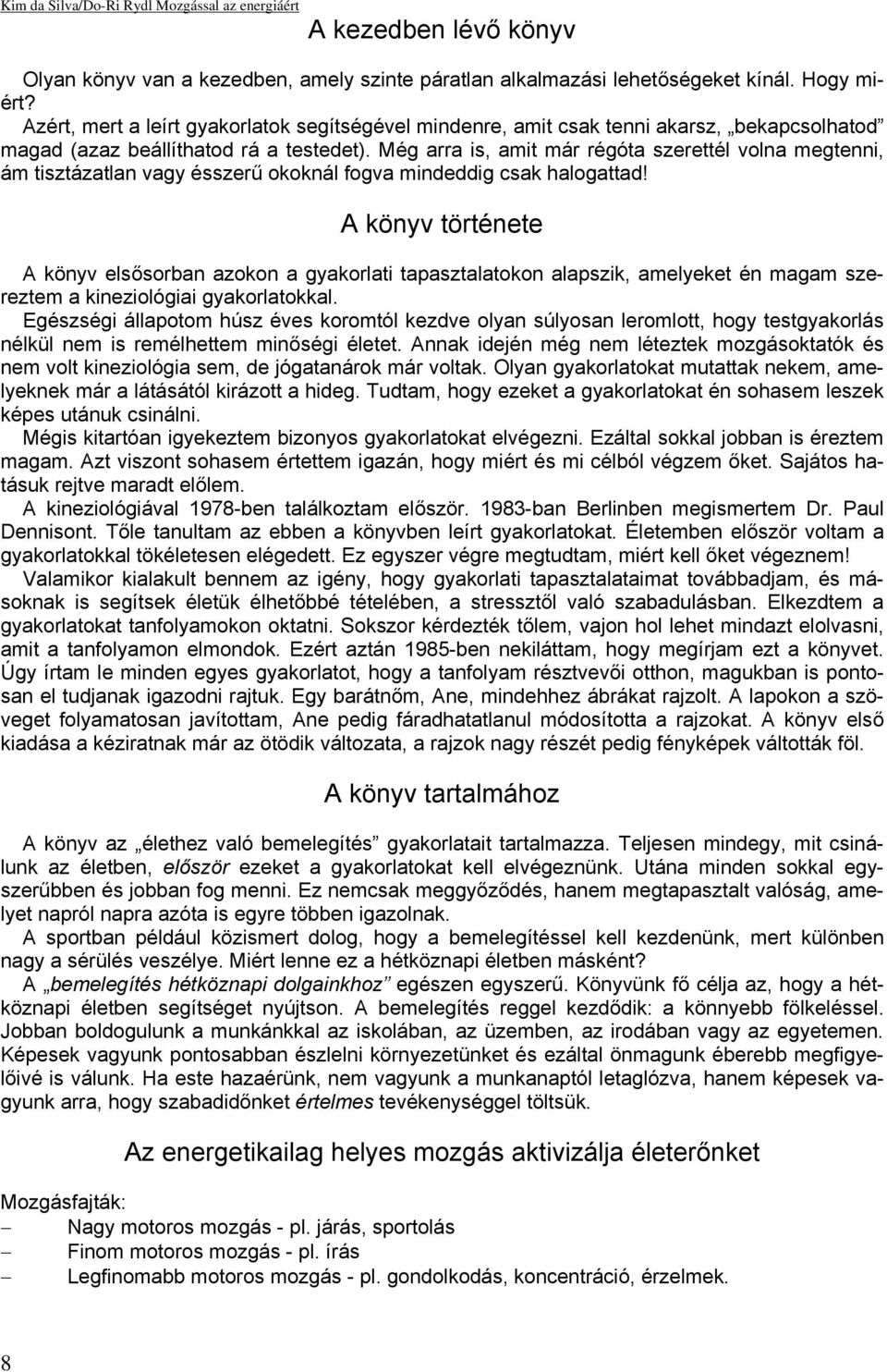 Még arra is, amit már régóta szerettél volna megtenni, ám tisztázatlan vagy ésszerű okoknál fogva mindeddig csak halogattad!