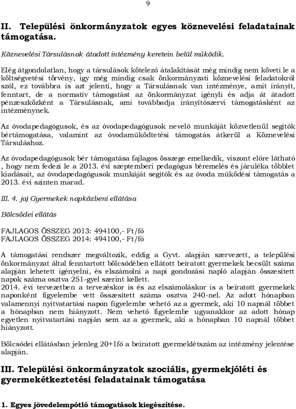 jelenti, hogy a Társulásnak van intézménye, amit irányít, fenntart, de a normatív támogatást az önkormányzat igényli és adja át átadott pénzeszközként a Társulásnak, ami továbbadja irányítószervi