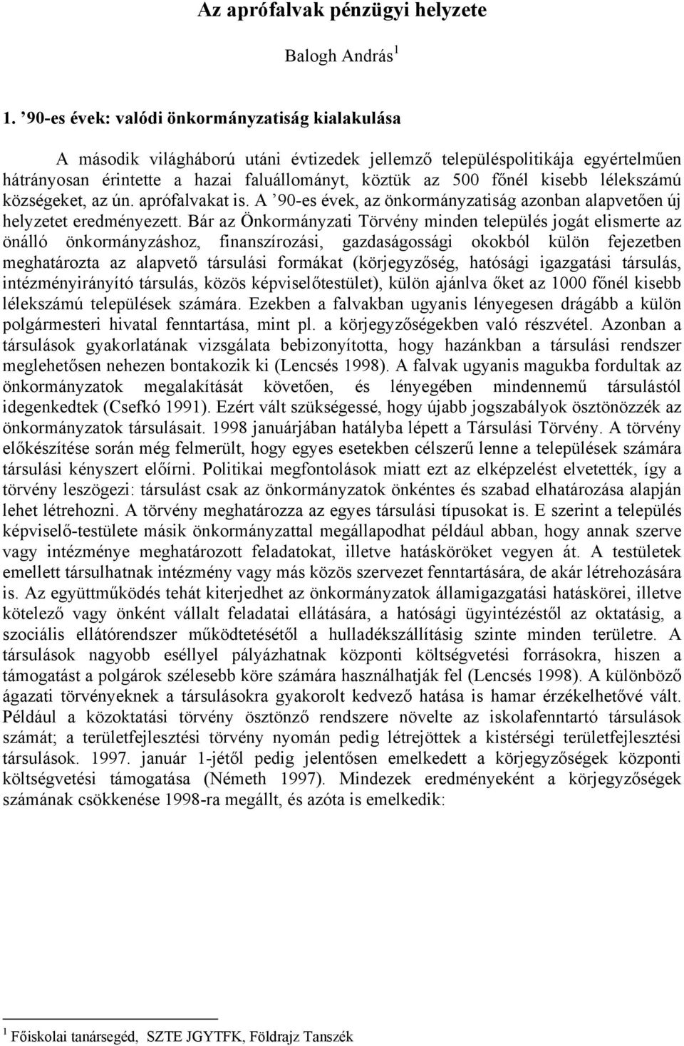 lélekszámú községeket, az ún. aprófalvakat is. A 90-es évek, az önkormányzatiság azonban alapvetően új helyzetet eredményezett.