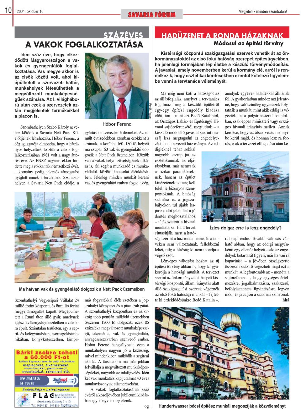 világháború után ezek a szervezetek aztán megjelentek termékeikkel a piacon is. Szombathelyen Szabó Károly nevéhez kötõdik a Savaria Nett Pack Kft. elõdjének létrehozása.