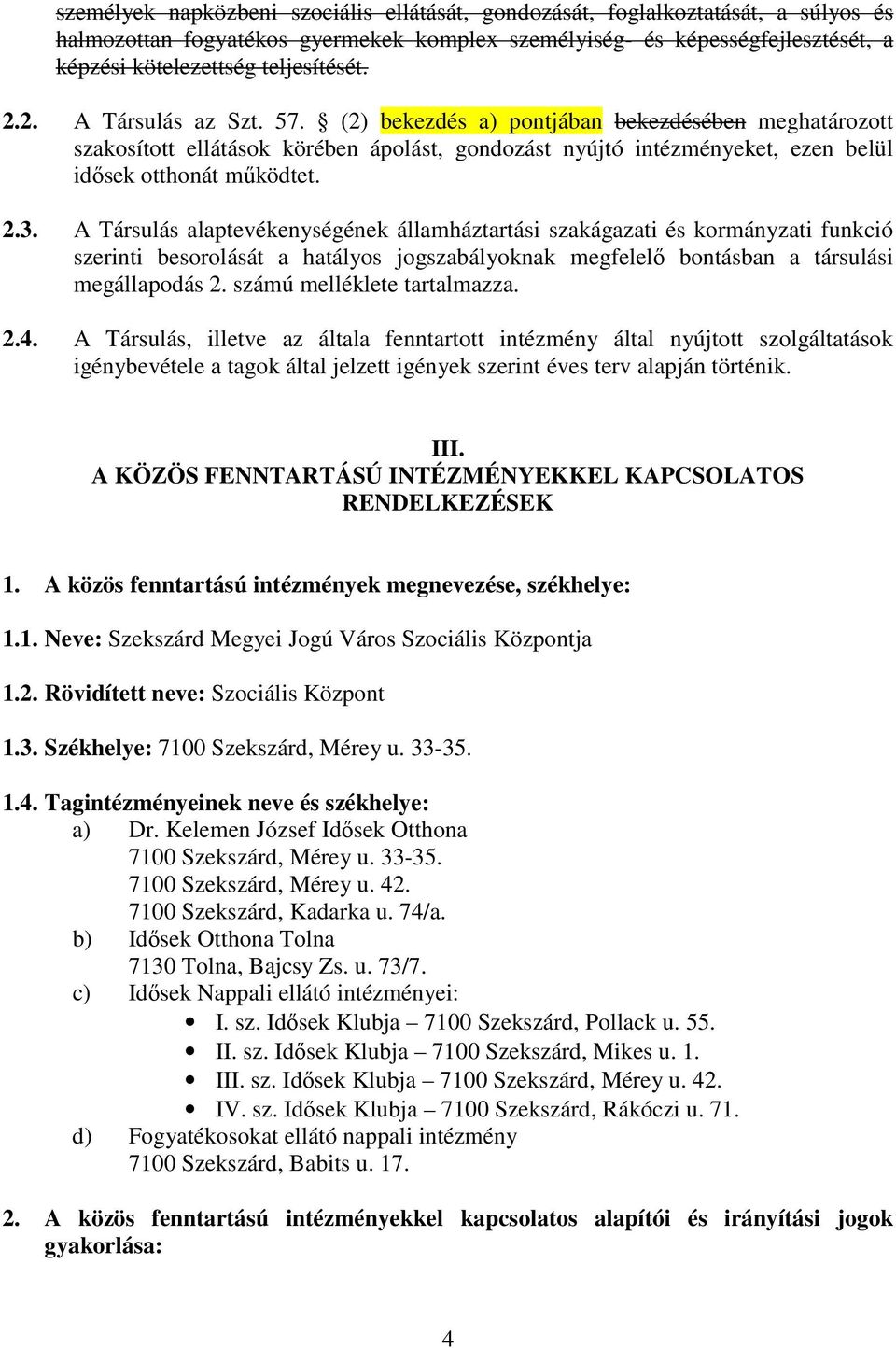 A Társulás alaptevékenységének államháztartási szakágazati és kormányzati funkció szerinti besorolását a hatályos jogszabályoknak megfelelő bontásban a társulási megállapodás 2.