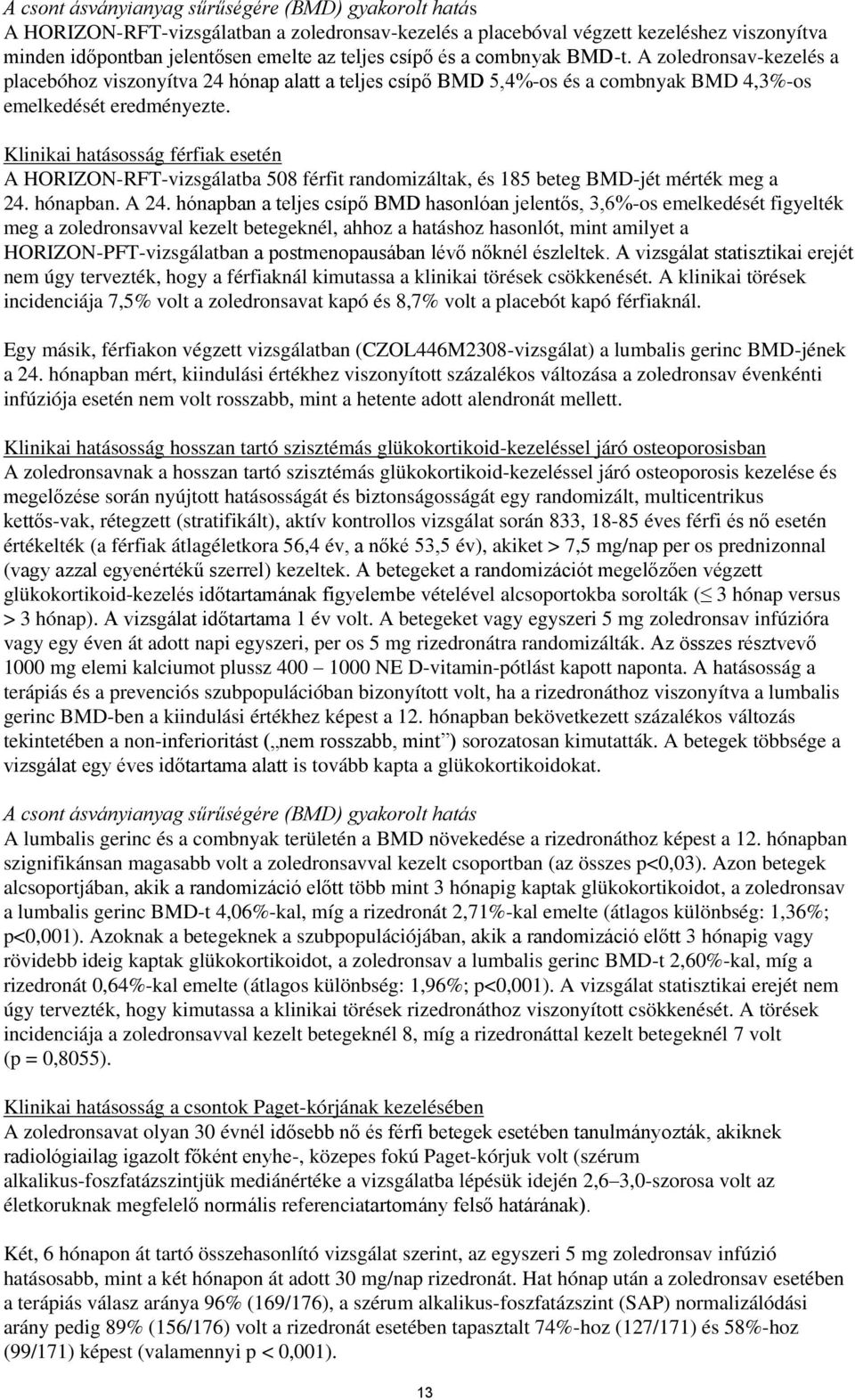 Klinikai hatásosság férfiak esetén A HORIZON-RFT-vizsgálatba 508 férfit randomizáltak, és 185 beteg BMD-jét mérték meg a 24. hónapban. A 24.