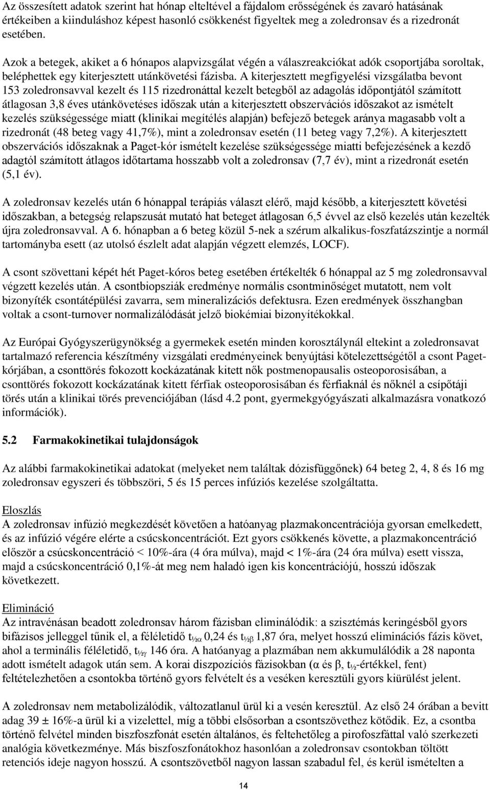 A kiterjesztett megfigyelési vizsgálatba bevont 153 zoledronsavval kezelt és 115 rizedronáttal kezelt betegből az adagolás időpontjától számított átlagosan 3,8 éves utánkövetéses időszak után a