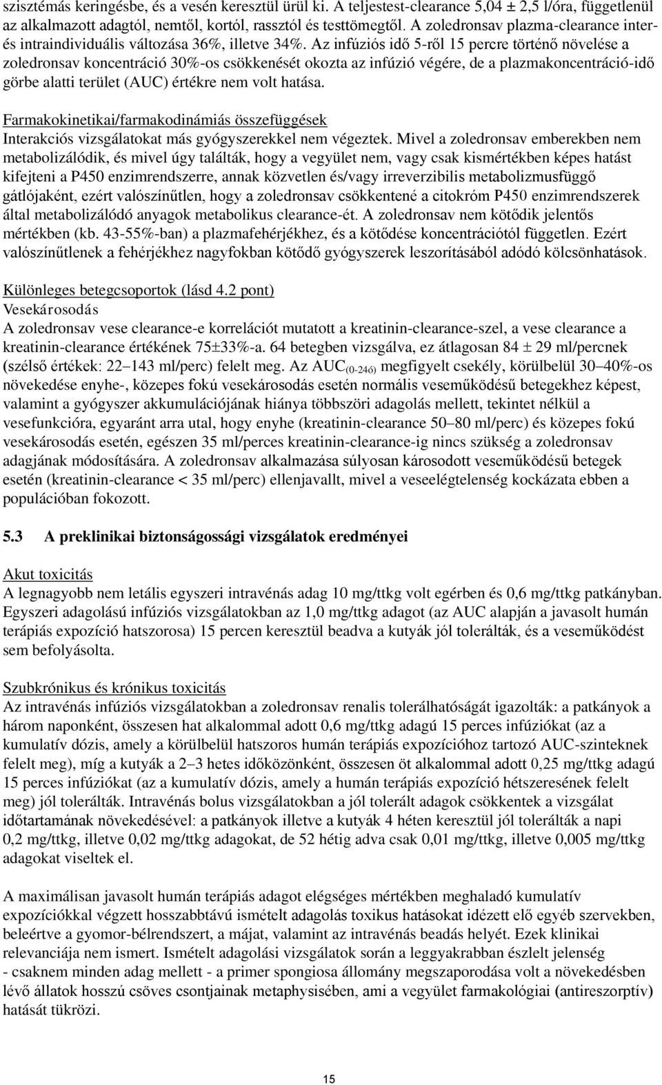 Az infúziós idő 5-ről 15 percre történő növelése a zoledronsav koncentráció 30%-os csökkenését okozta az infúzió végére, de a plazmakoncentráció-idő görbe alatti terület (AUC) értékre nem volt hatása.