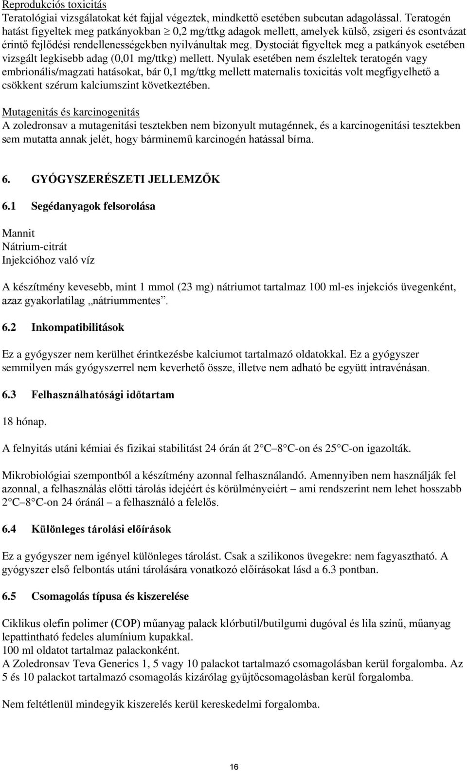 Dystociát figyeltek meg a patkányok esetében vizsgált legkisebb adag (0,01 mg/ttkg) mellett.