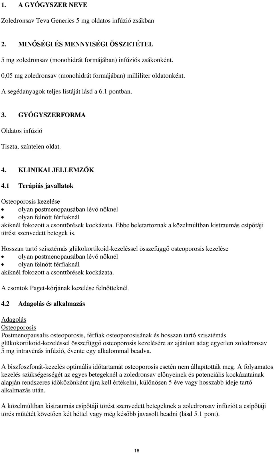 KLINIKAI JELLEMZŐK 4.1 Terápiás javallatok Osteoporosis kezelése olyan postmenopausában lévő nőknél olyan felnőtt férfiaknál akiknél fokozott a csonttörések kockázata.