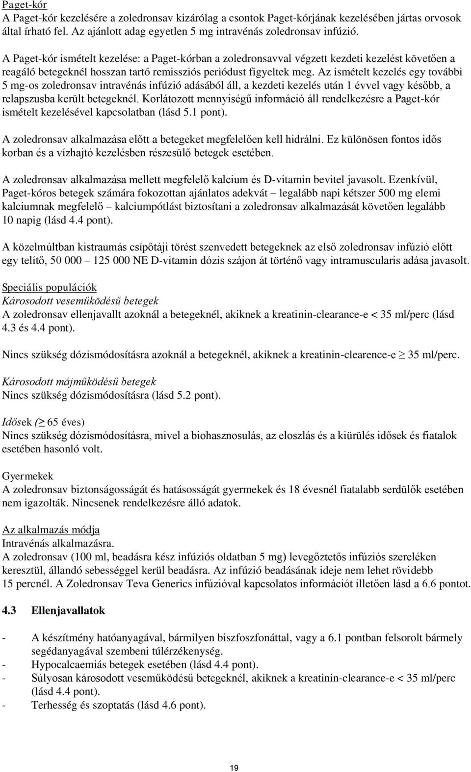 Az ismételt kezelés egy további 5 mg-os zoledronsav intravénás infúzió adásából áll, a kezdeti kezelés után 1 évvel vagy később, a relapszusba került betegeknél.