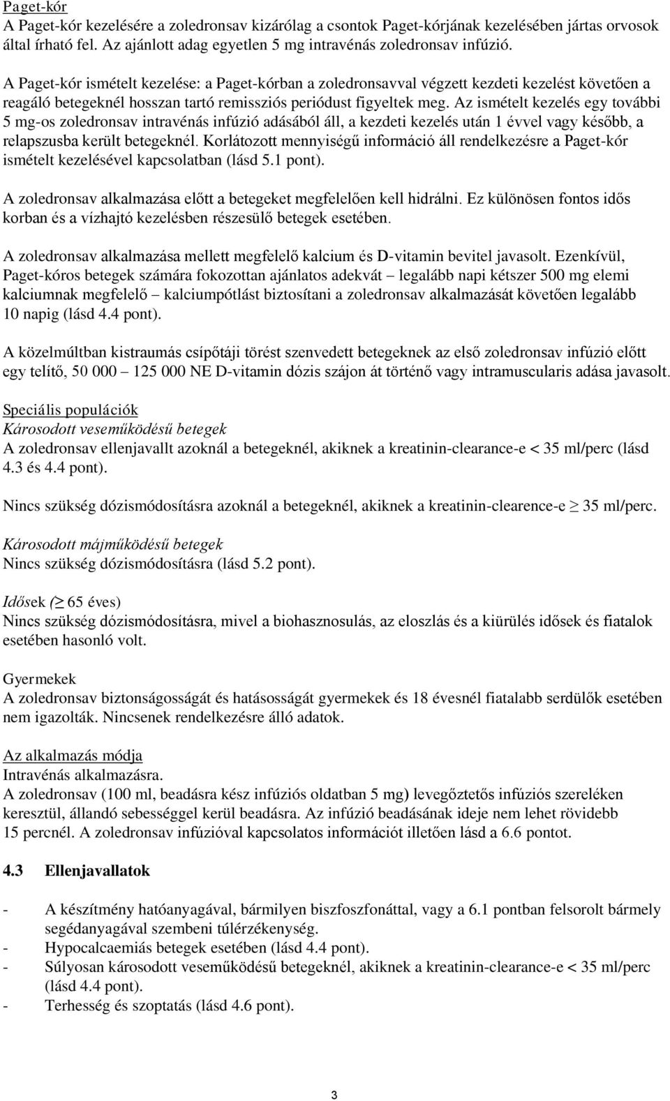Az ismételt kezelés egy további 5 mg-os zoledronsav intravénás infúzió adásából áll, a kezdeti kezelés után 1 évvel vagy később, a relapszusba került betegeknél.