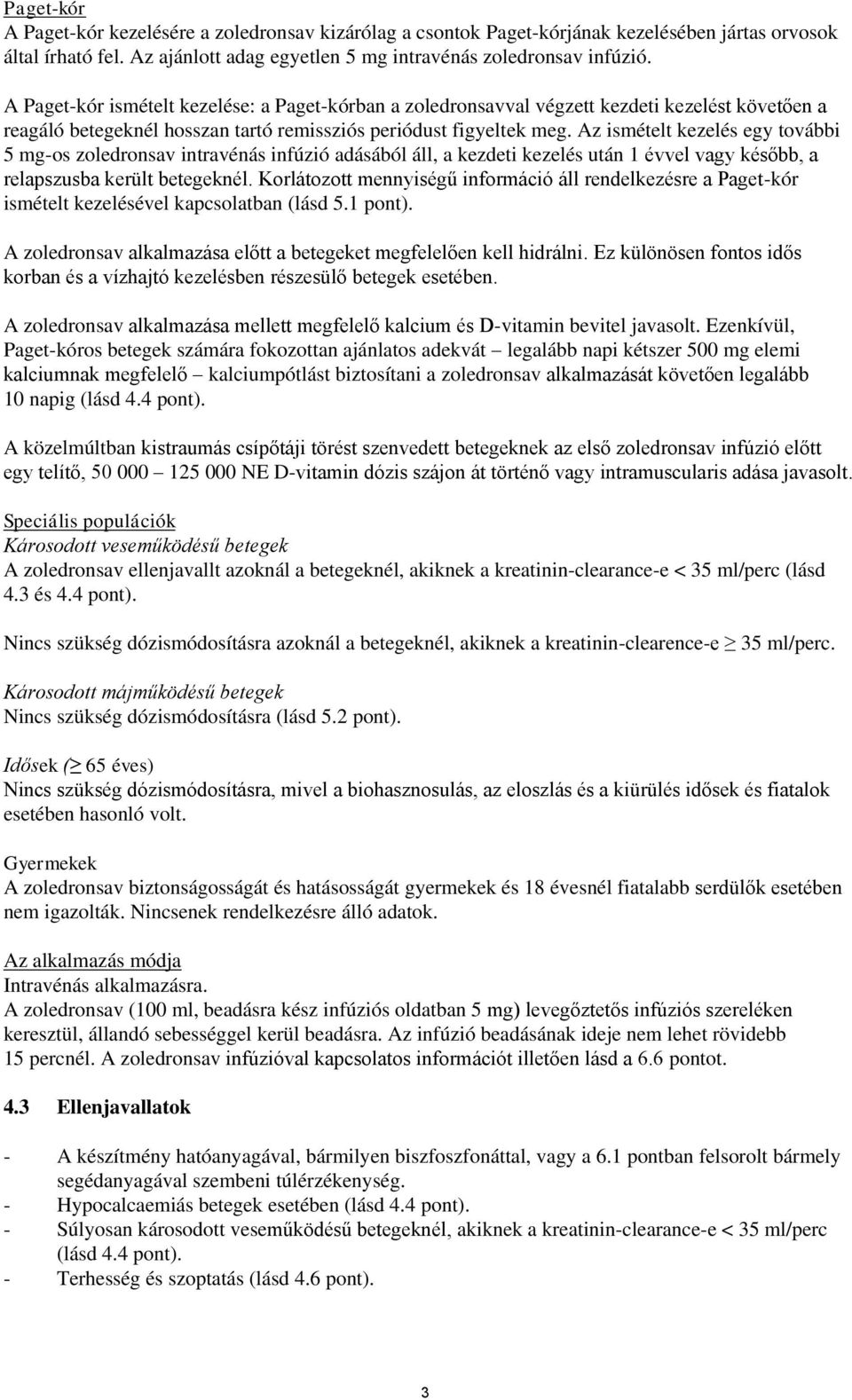 Az ismételt kezelés egy további 5 mg-os zoledronsav intravénás infúzió adásából áll, a kezdeti kezelés után 1 évvel vagy később, a relapszusba került betegeknél.