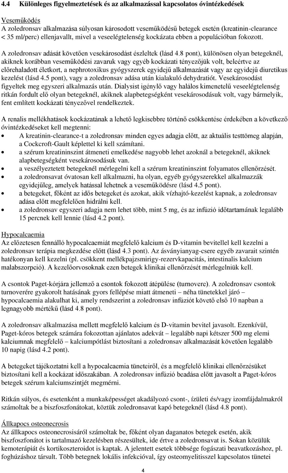 8 pont), különösen olyan betegeknél, akiknek korábban veseműködési zavaruk vagy egyéb kockázati tényezőjük volt, beleértve az előrehaladott életkort, a nephrotoxikus gyógyszerek egyidejű alkalmazását