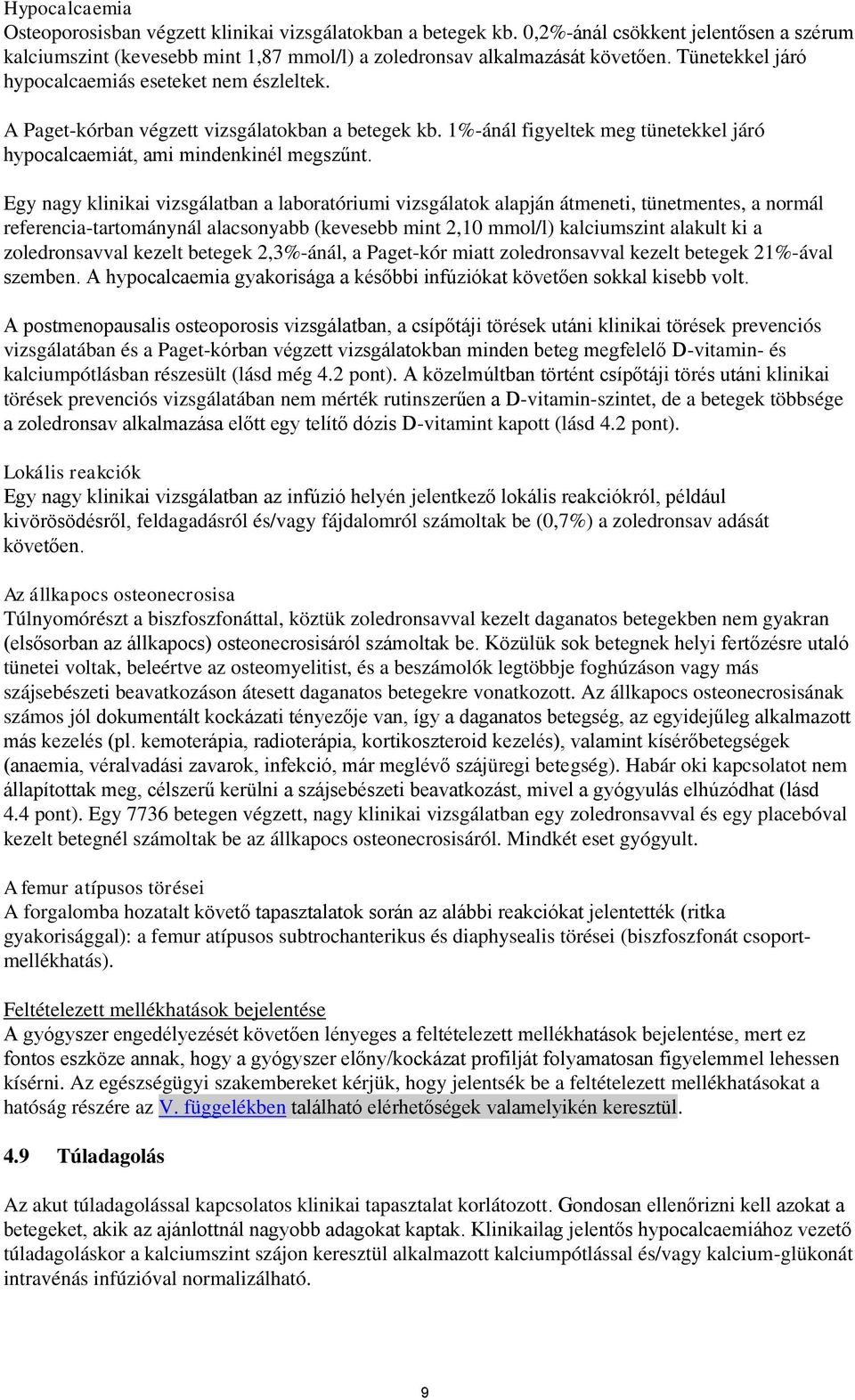 Egy nagy klinikai vizsgálatban a laboratóriumi vizsgálatok alapján átmeneti, tünetmentes, a normál referencia-tartománynál alacsonyabb (kevesebb mint 2,10 mmol/l) kalciumszint alakult ki a