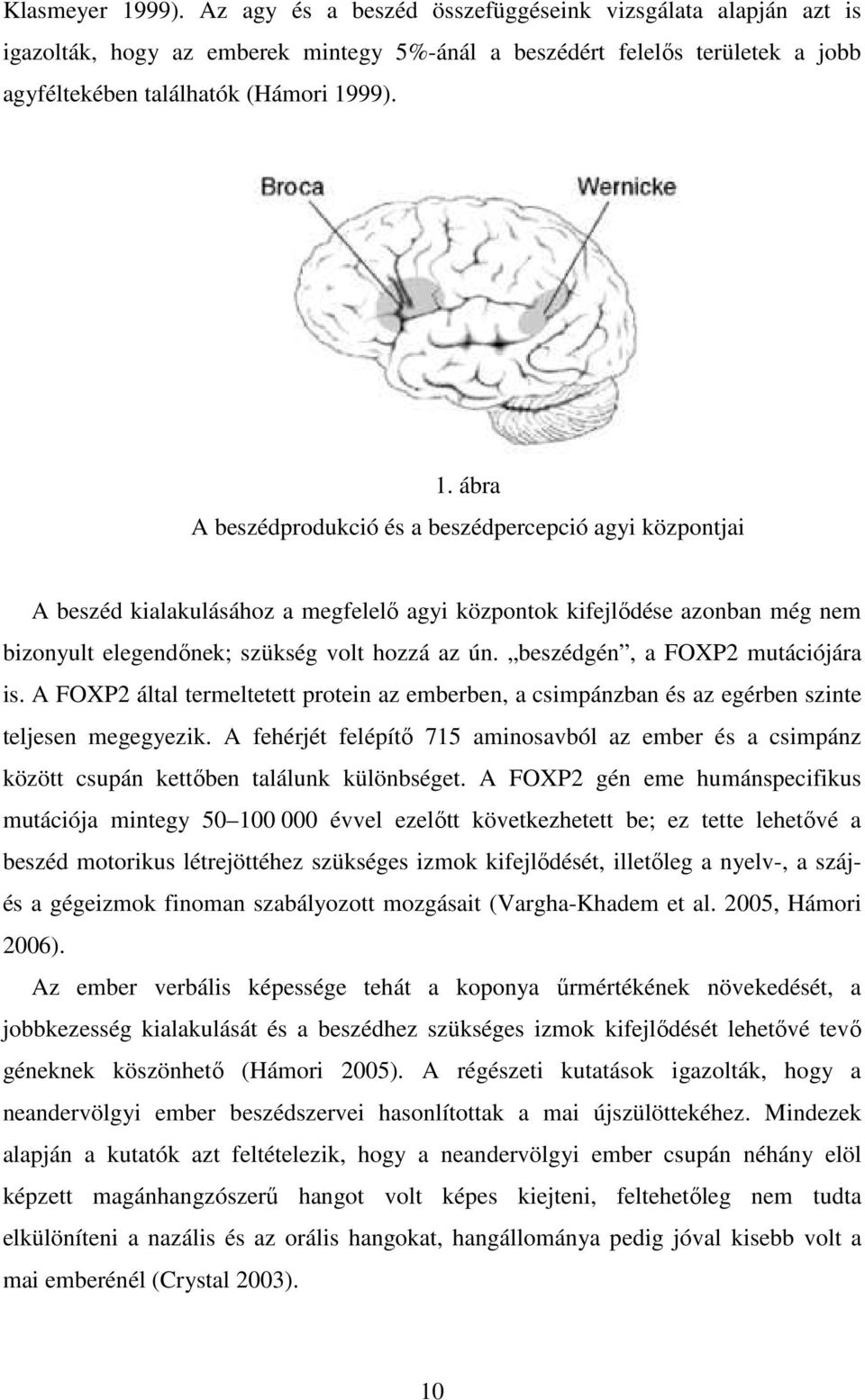 A fehérjét felépítő 715 aminosavból az ember és a csimpánz között csupán kettőben találunk különbséget.