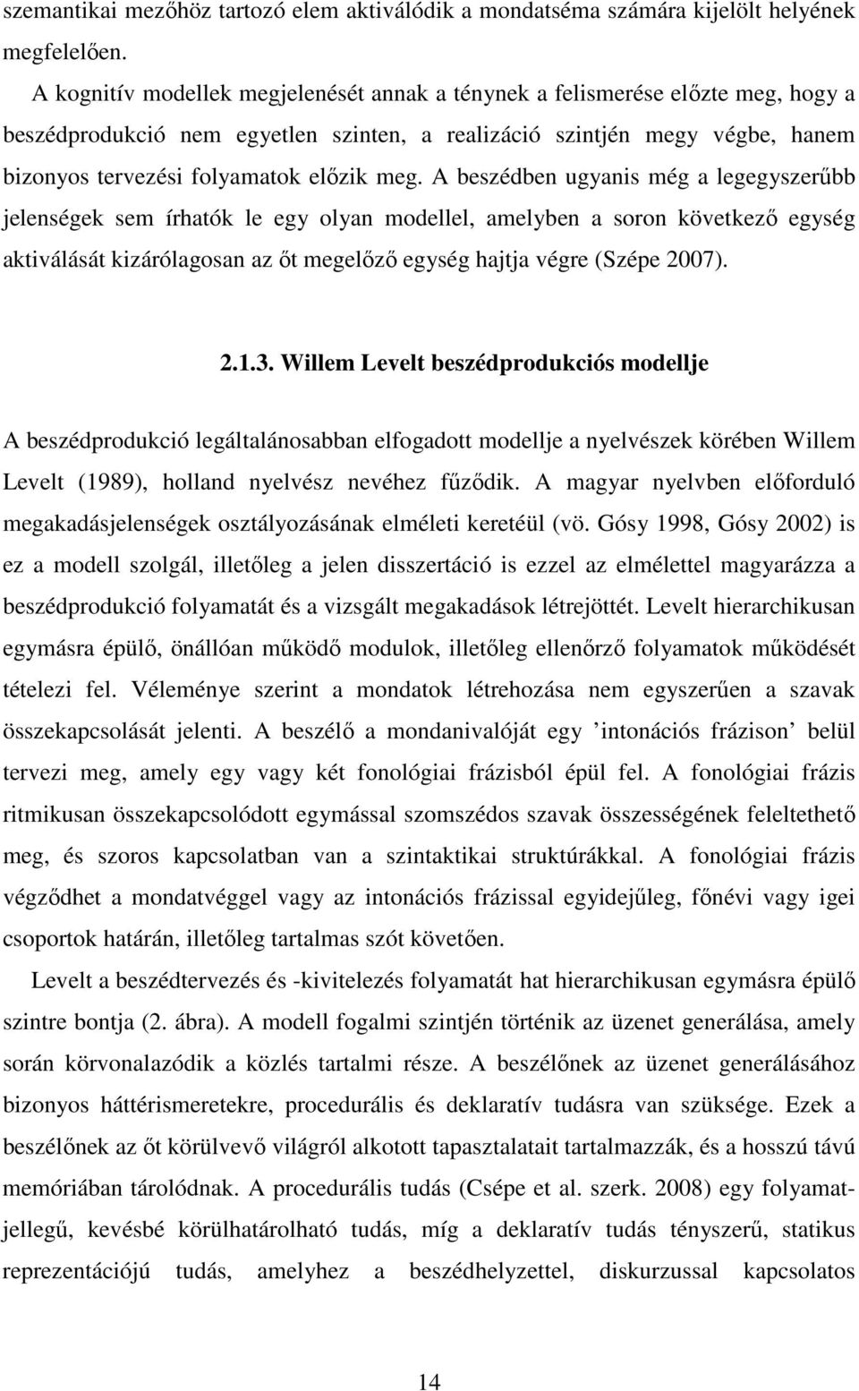 meg. A beszédben ugyanis még a legegyszerűbb jelenségek sem írhatók le egy olyan modellel, amelyben a soron következő egység aktiválását kizárólagosan az őt megelőző egység hajtja végre (Szépe 2007).