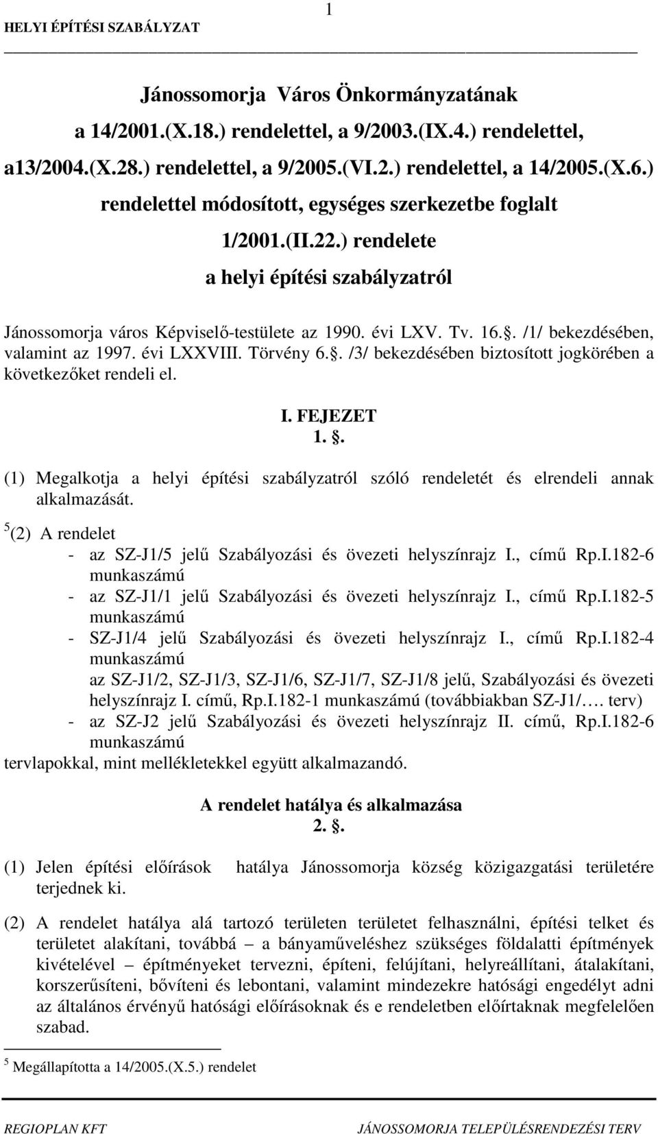 . /1/ bekezdésében, valamint az 1997. évi LXXVIII. Törvény 6.. /3/ bekezdésében biztosított jogkörében a következıket rendeli el. I. FEJEZET 1.