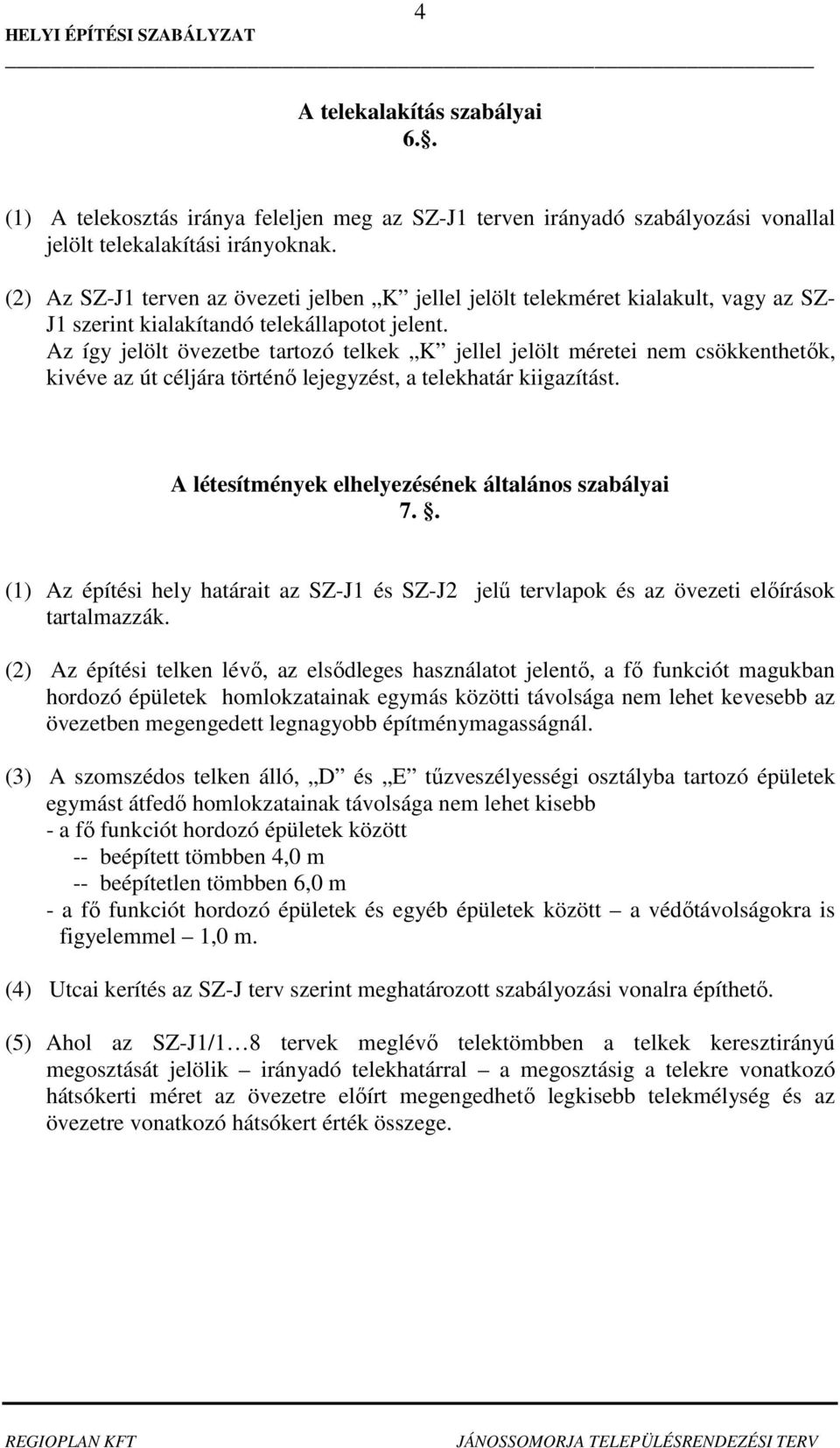 Az így jelölt övezetbe tartozó telkek K jellel jelölt méretei nem csökkenthetık, kivéve az út céljára történı lejegyzést, a telekhatár kiigazítást. A létesítmények elezésének általános szabályai 7.