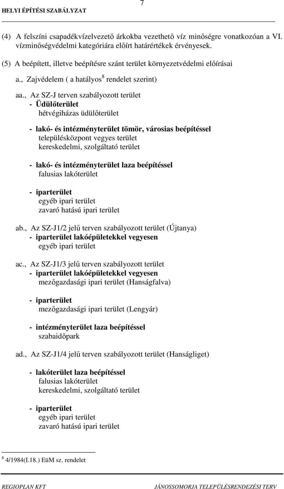 , Az SZ-J terven szabályozott terület - Üdülıterület hétvégiházas üdülıterület - lakó- és intézményterület tömör, városias beépítéssel településközpont vegyes terület kereskedelmi, szolgáltató