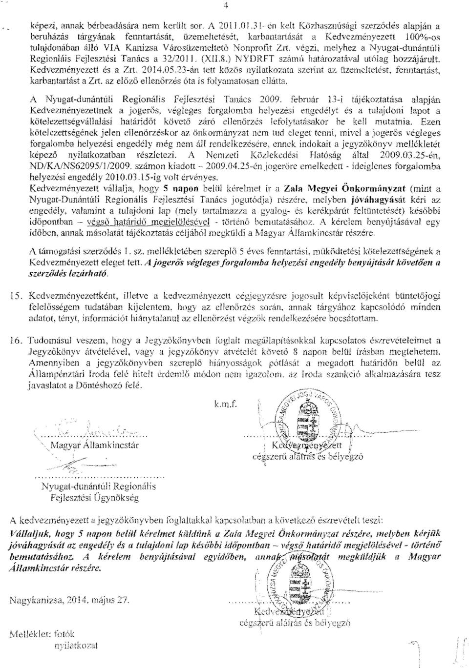 ) N Y DR FT számú határozatával utólag hozzájárult. Kedvezményezett és a Zrt. 2014.05,23-án tett közös nyilatkozata szerint az üzemeltetést, fenntartást, karbantartást a Zrt.