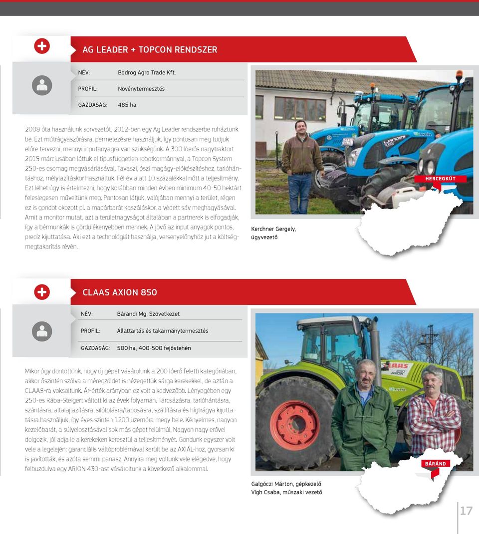 A 300 lóerős nagytraktort 2015 márciusában láttuk el típusfüggetlen robotkormánnyal, a Topcon System 250-es csomag megvásárlásával.