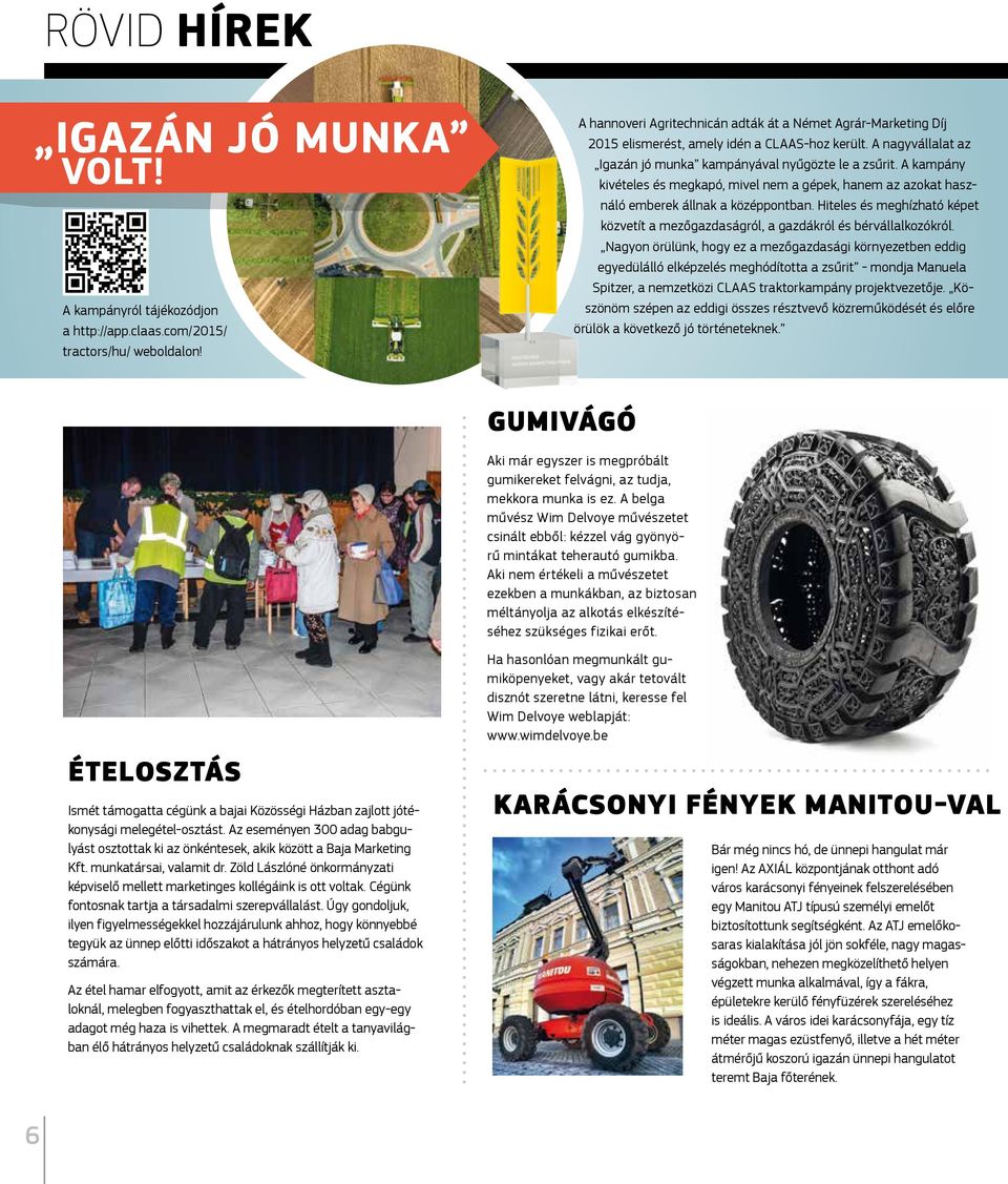 A kampány kivételes és megkapó, mivel nem a gépek, hanem az azokat használó emberek állnak a középpontban. Hiteles és meghízható képet közvetít a mezőgazdaságról, a gazdákról és bérvállalkozókról.