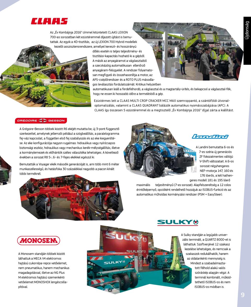 gépből. A másik az anyagáramot a vágóasztaltól a szecskázóig automatikusan ellenőrző anyagáram-felügyelet.