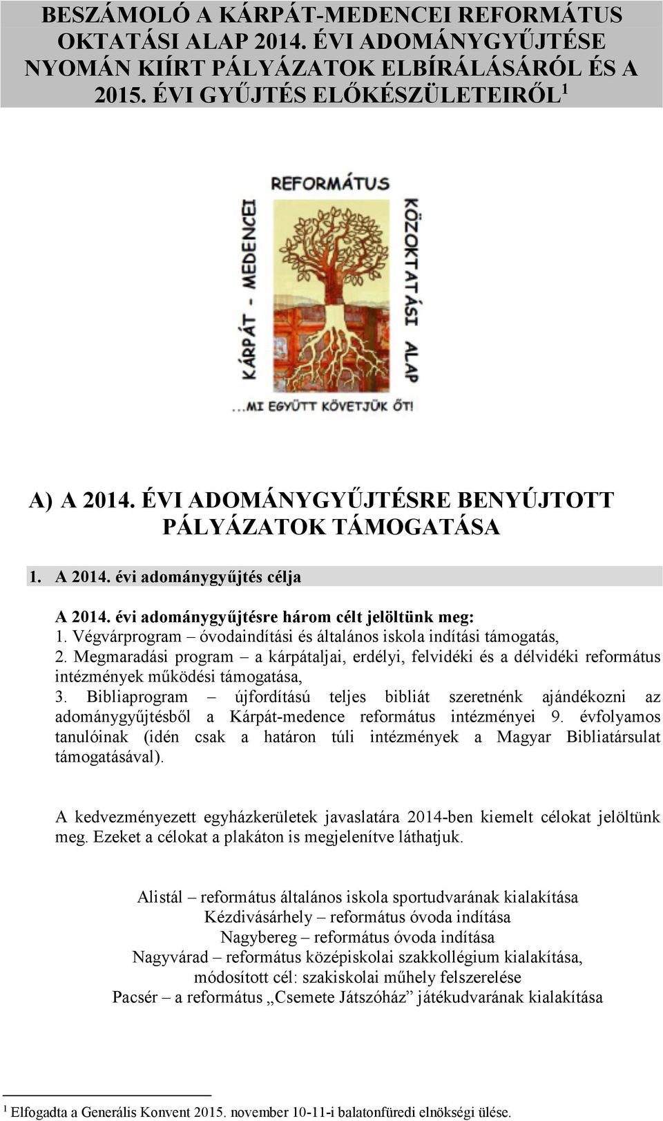 Végvárprogram óvodaindítási és általános iskola indítási támogatás, 2. Megmaradási program a kárpátaljai, erdélyi, felvidéki és a délvidéki református intézmények működési támogatása, 3.