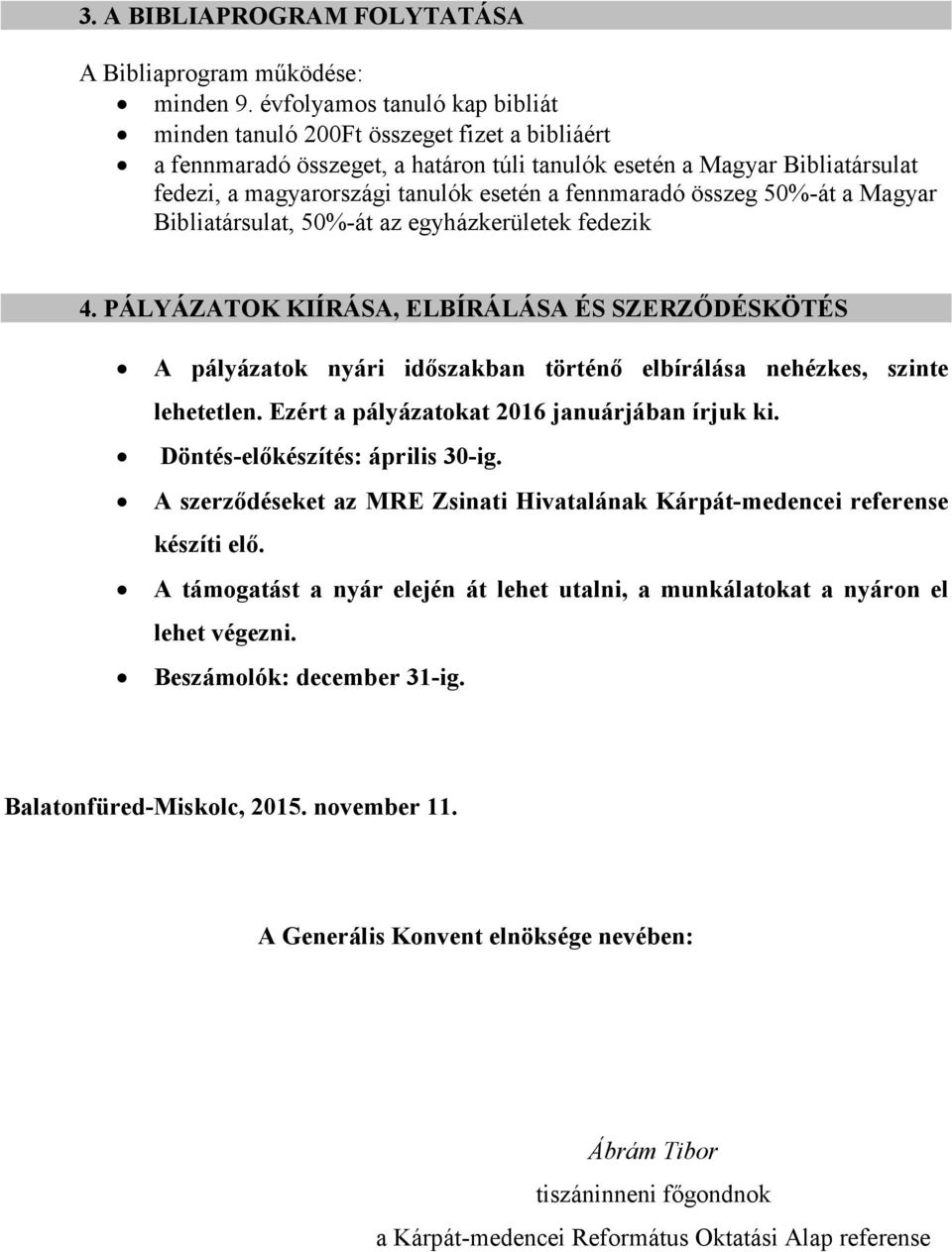 fennmaradó összeg 50%-át a Magyar Bibliatársulat, 50%-át az egyházkerületek fedezik 4.