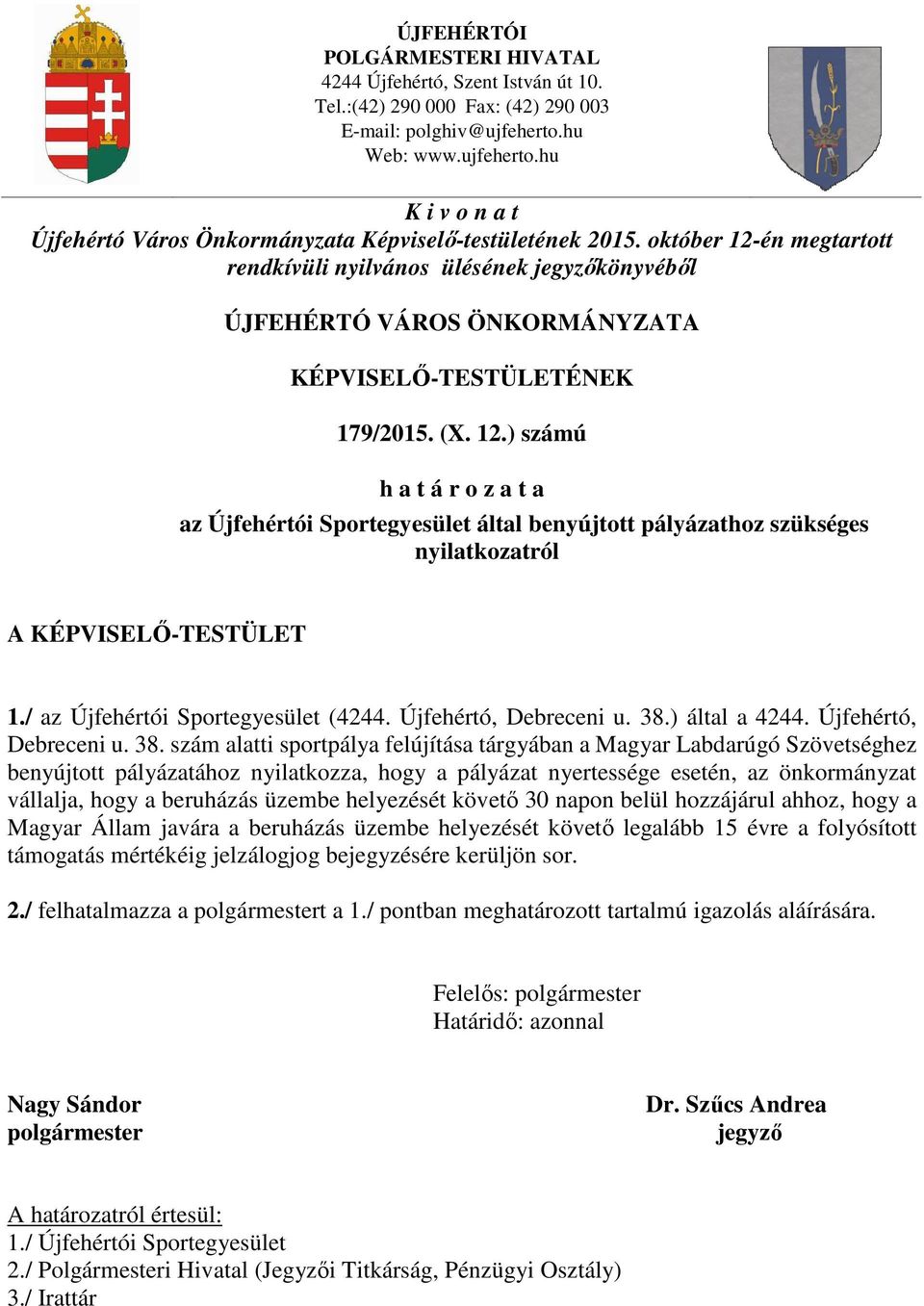 október 12-én megtartott rendkívüli nyilvános ülésének jegyzőkönyvéből ÚJFEHÉRTÓ VÁROS ÖNKORMÁNYZATA KÉPVISELŐ-TESTÜLETÉNEK 179/2015. (X. 12.) számú h a t á r o z a t a az Újfehértói Sportegyesület által benyújtott pályázathoz szükséges nyilatkozatról A KÉPVISELŐ-TESTÜLET 1.